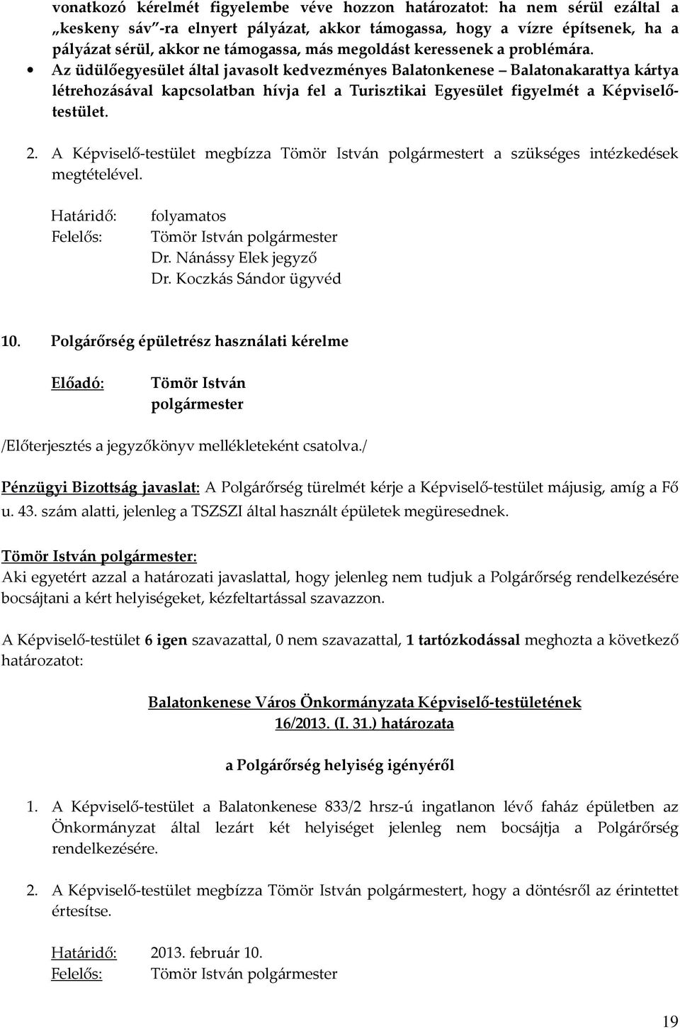 Az üdülőegyesület által javasolt kedvezményes Balatonkenese Balatonakarattya kártya létrehozásával kapcsolatban hívja fel a Turisztikai Egyesület figyelmét a Képviselőtestület. 2.