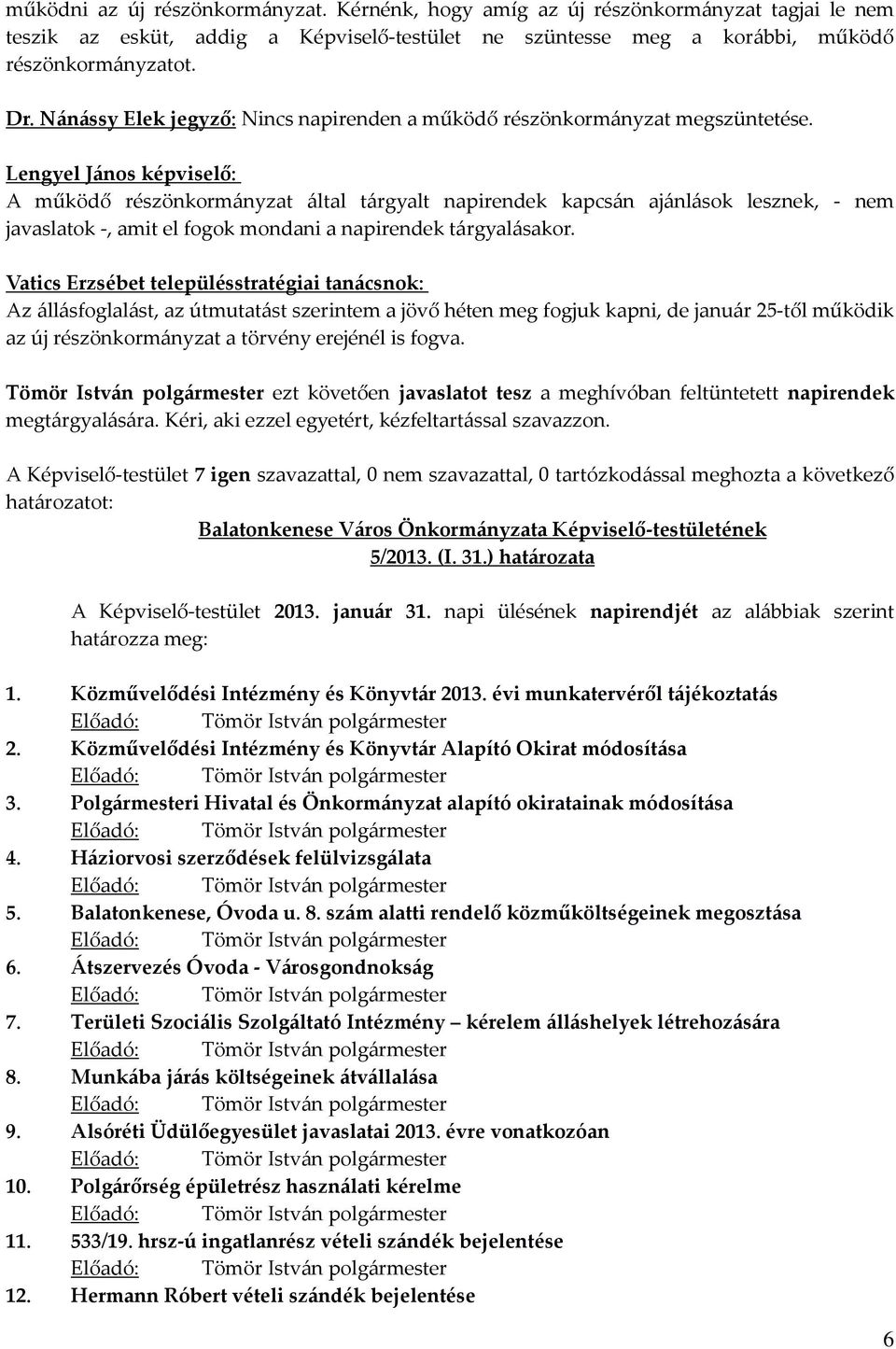 Lengyel János képviselő: A működő részönkormányzat által tárgyalt napirendek kapcsán ajánlások lesznek, - nem javaslatok -, amit el fogok mondani a napirendek tárgyalásakor.