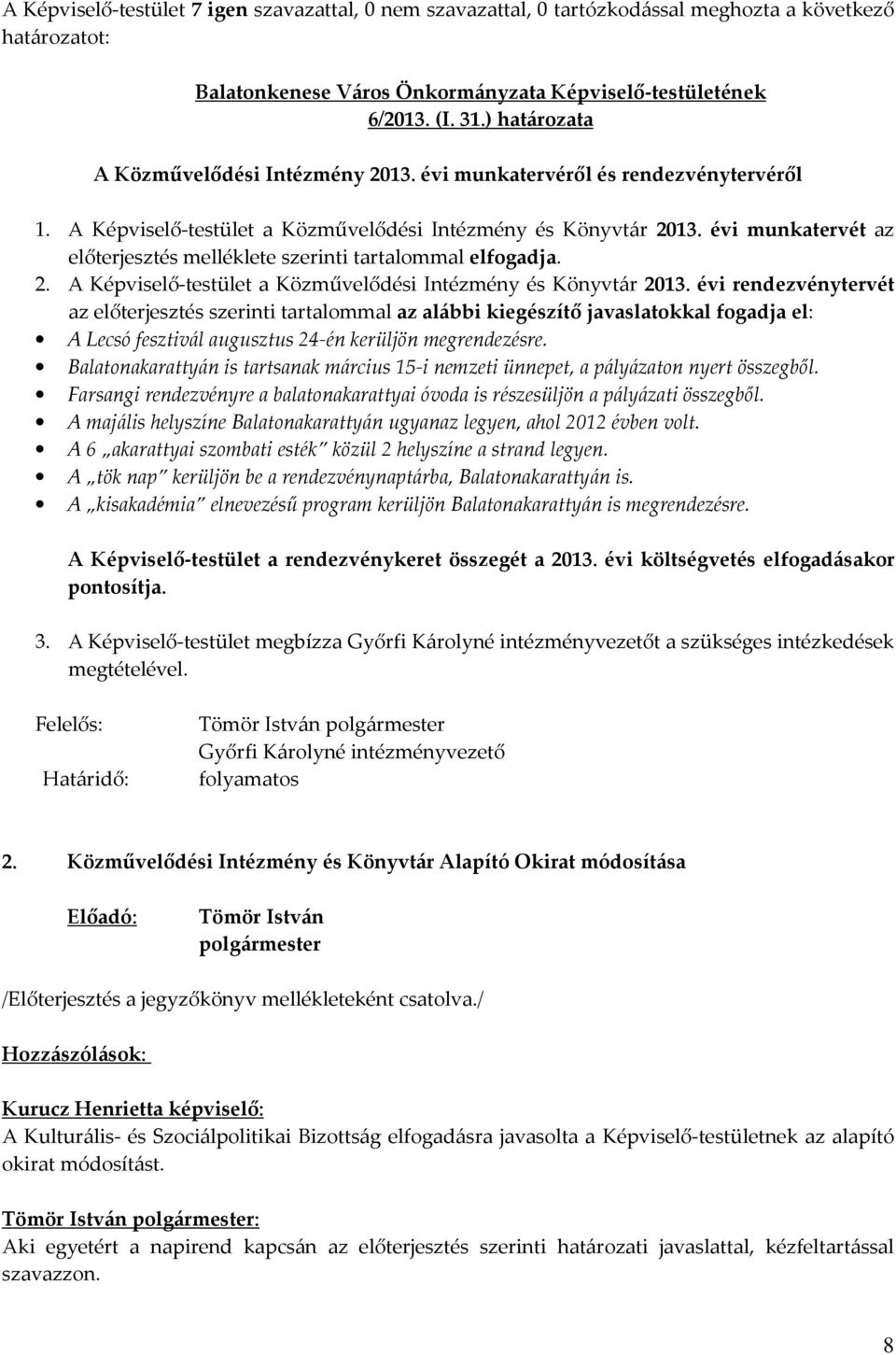 évi rendezvénytervét az előterjesztés szerinti tartalommal az alábbi kiegészítő javaslatokkal fogadja el: A Lecsó fesztivál augusztus 24-én kerüljön megrendezésre.