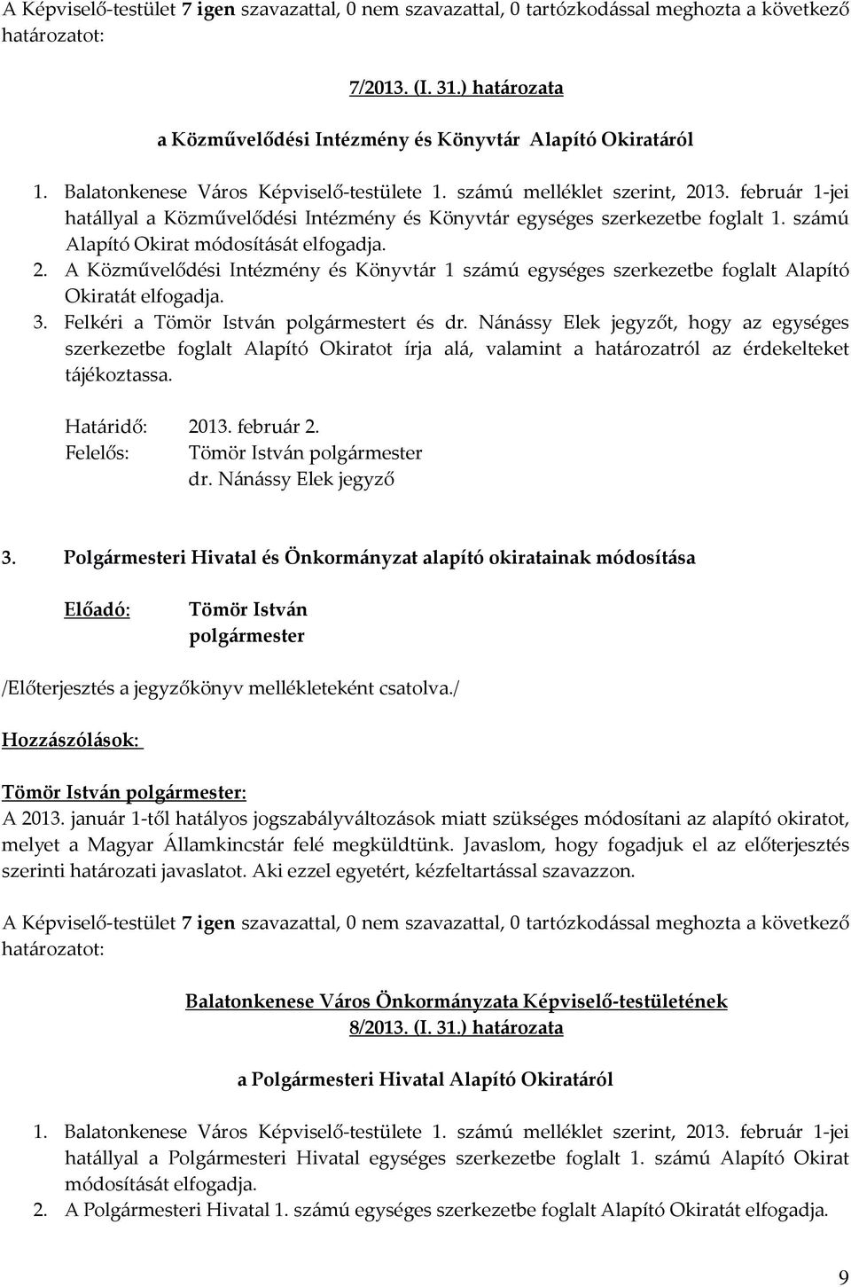 számú Alapító Okirat módosítását elfogadja. 2. A Közművelődési Intézmény és Könyvtár 1 számú egységes szerkezetbe foglalt Alapító Okiratát elfogadja. 3. Felkéri a t és dr.