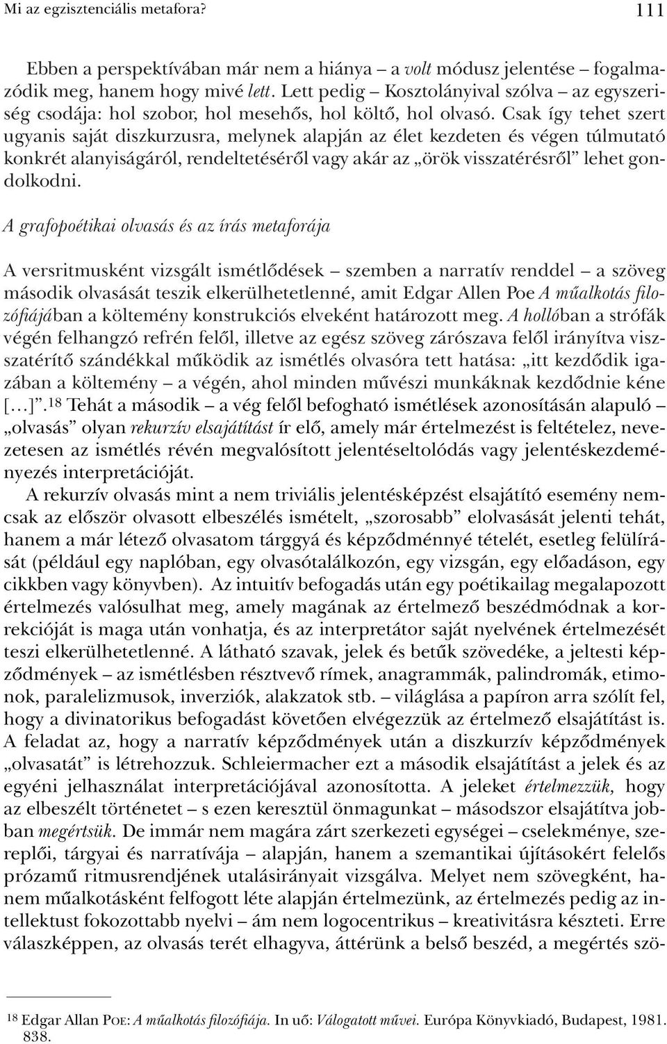 Csak így tehet szert ugyanis saját diszkurzusra, melynek alapján az élet kezdeten és végen túlmutató konkrét alanyiságáról, rendeltetésérõl vagy akár az örök visszatérésrõl lehet gondolkodni.