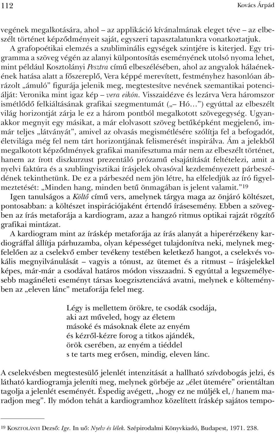 Egy trigramma a szöveg végén az alanyi külpontosítás eseményének utolsó nyoma lehet, mint például Kosztolányi Pesztra címû elbeszélésében, ahol az angyalok hálaénekének hatása alatt a fõszereplõ,