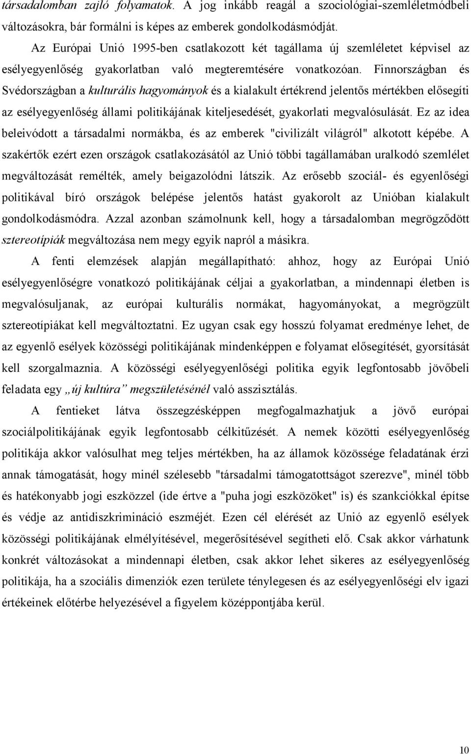 Finnországban és Svédországban a kulturális hagyományok és a kialakult értékrend jelentős mértékben elősegíti az esélyegyenlőség állami politikájának kiteljesedését, gyakorlati megvalósulását.