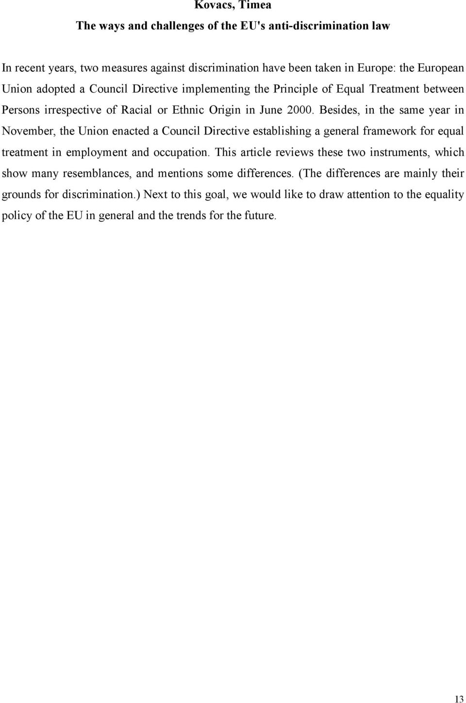 Besides, in the same year in November, the Union enacted a Council Directive establishing a general framework for equal treatment in employment and occupation.