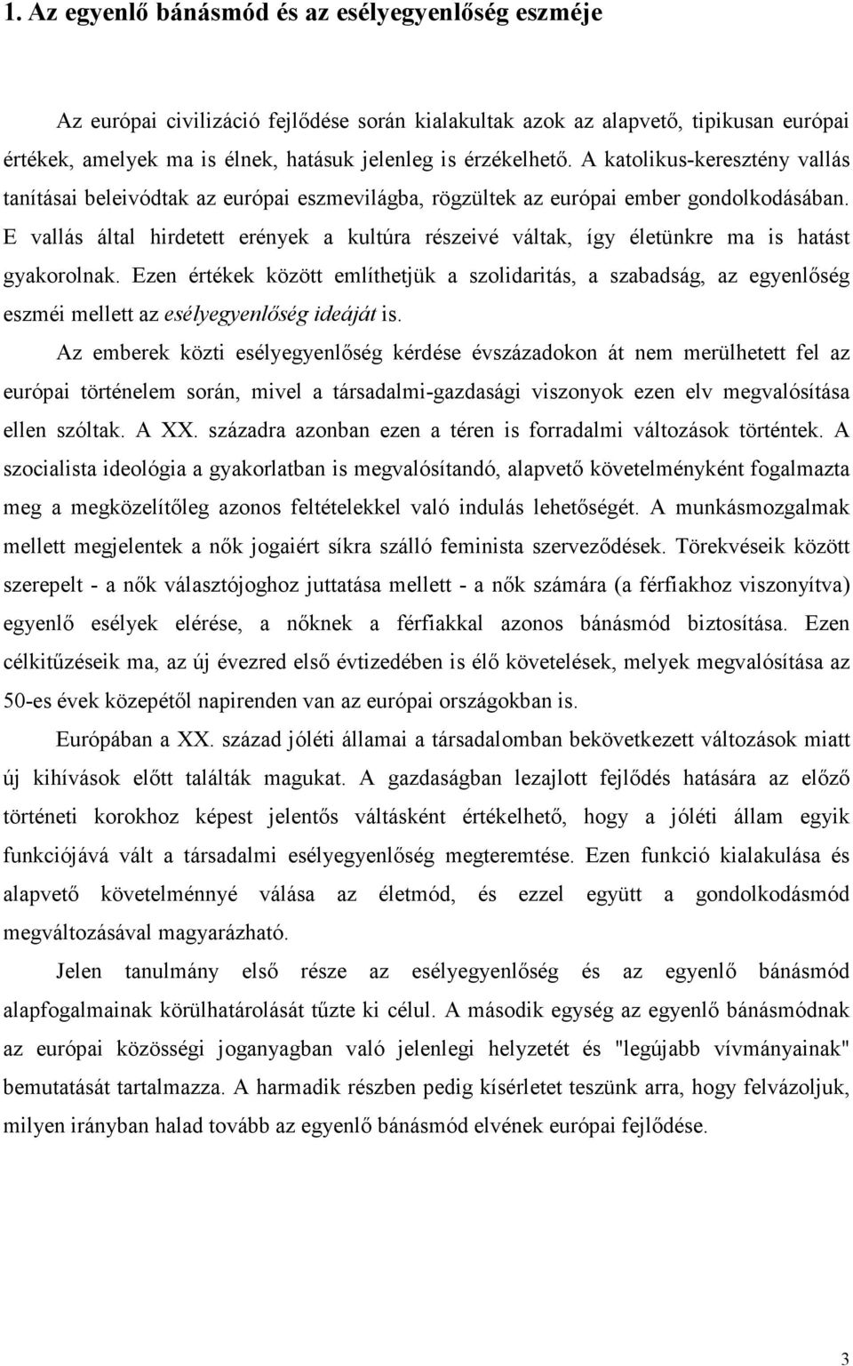 E vallás által hirdetett erények a kultúra részeivé váltak, így életünkre ma is hatást gyakorolnak.