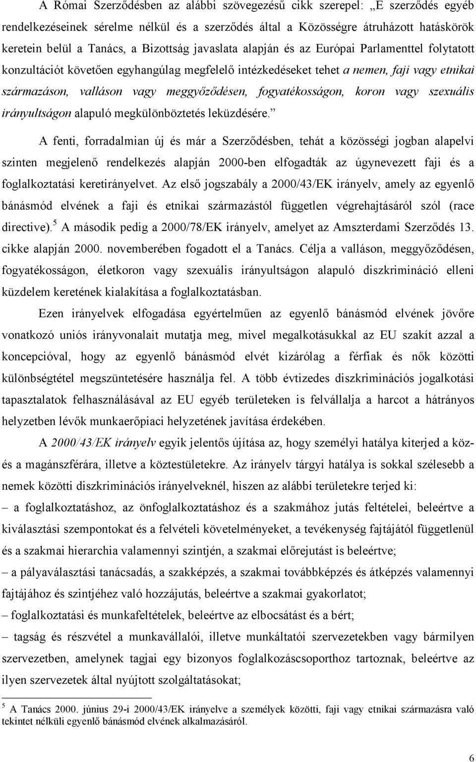 fogyatékosságon, koron vagy szexuális irányultságon alapuló megkülönböztetés leküzdésére.