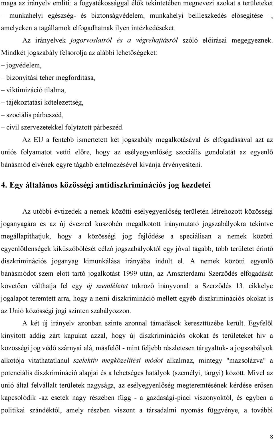 Mindkét jogszabály felsorolja az alábbi lehetőségeket: jogvédelem, bizonyítási teher megfordítása, viktimizáció tilalma, tájékoztatási kötelezettség, szociális párbeszéd, civil szervezetekkel