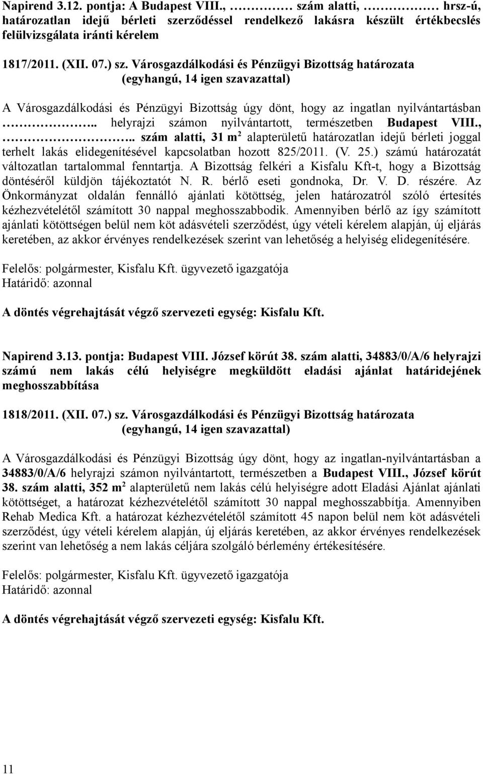 ,.. szám alatti, 31 m 2 alapterületű határozatlan idejű bérleti joggal terhelt lakás elidegenítésével kapcsolatban hozott 825/2011. (V. 25.) számú határozatát változatlan tartalommal fenntartja.