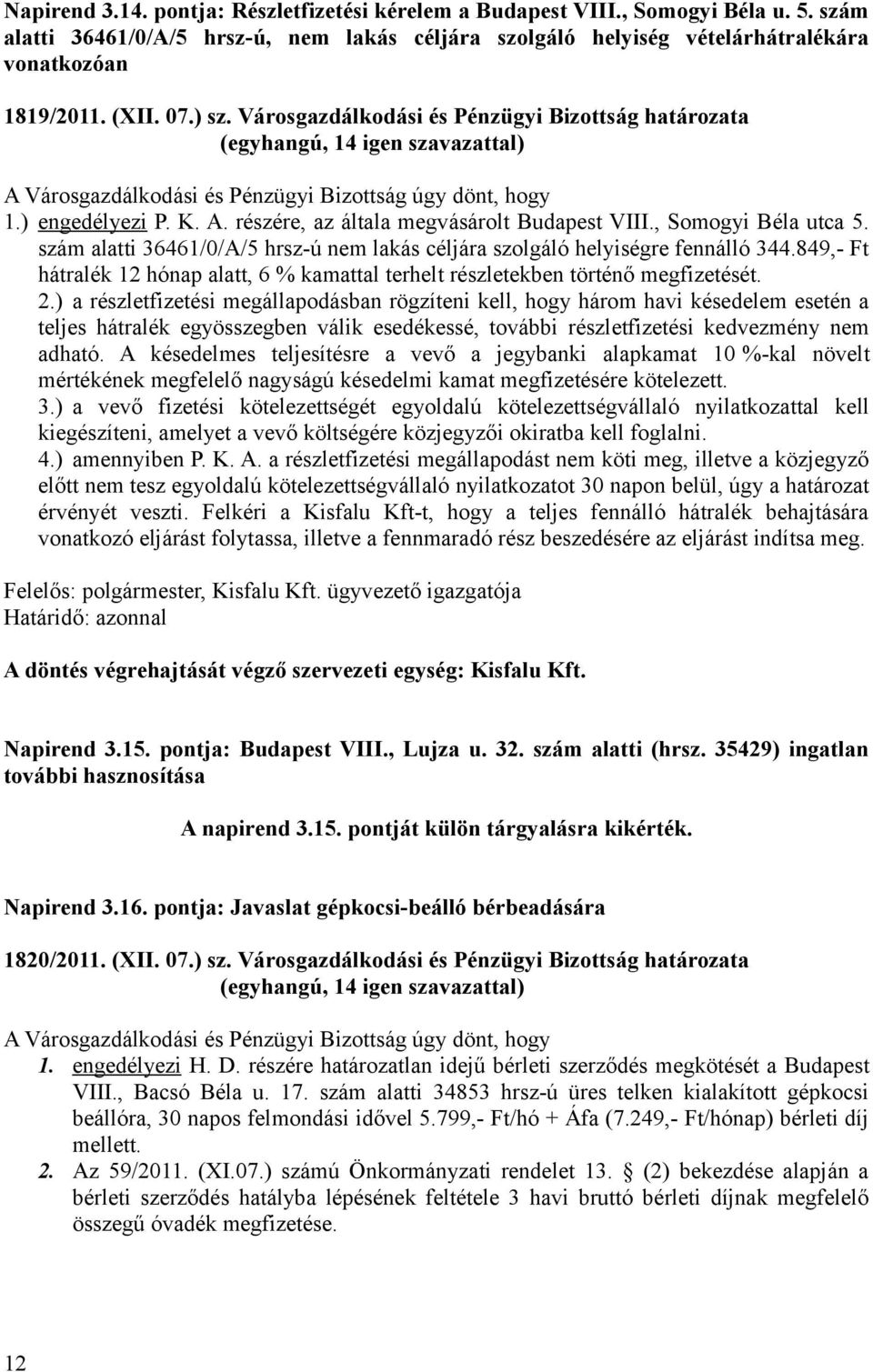 , Somogyi Béla utca 5. szám alatti 36461/0/A/5 hrsz-ú nem lakás céljára szolgáló helyiségre fennálló 344.849,- Ft hátralék 12 hónap alatt, 6 % kamattal terhelt részletekben történő megfizetését. 2.