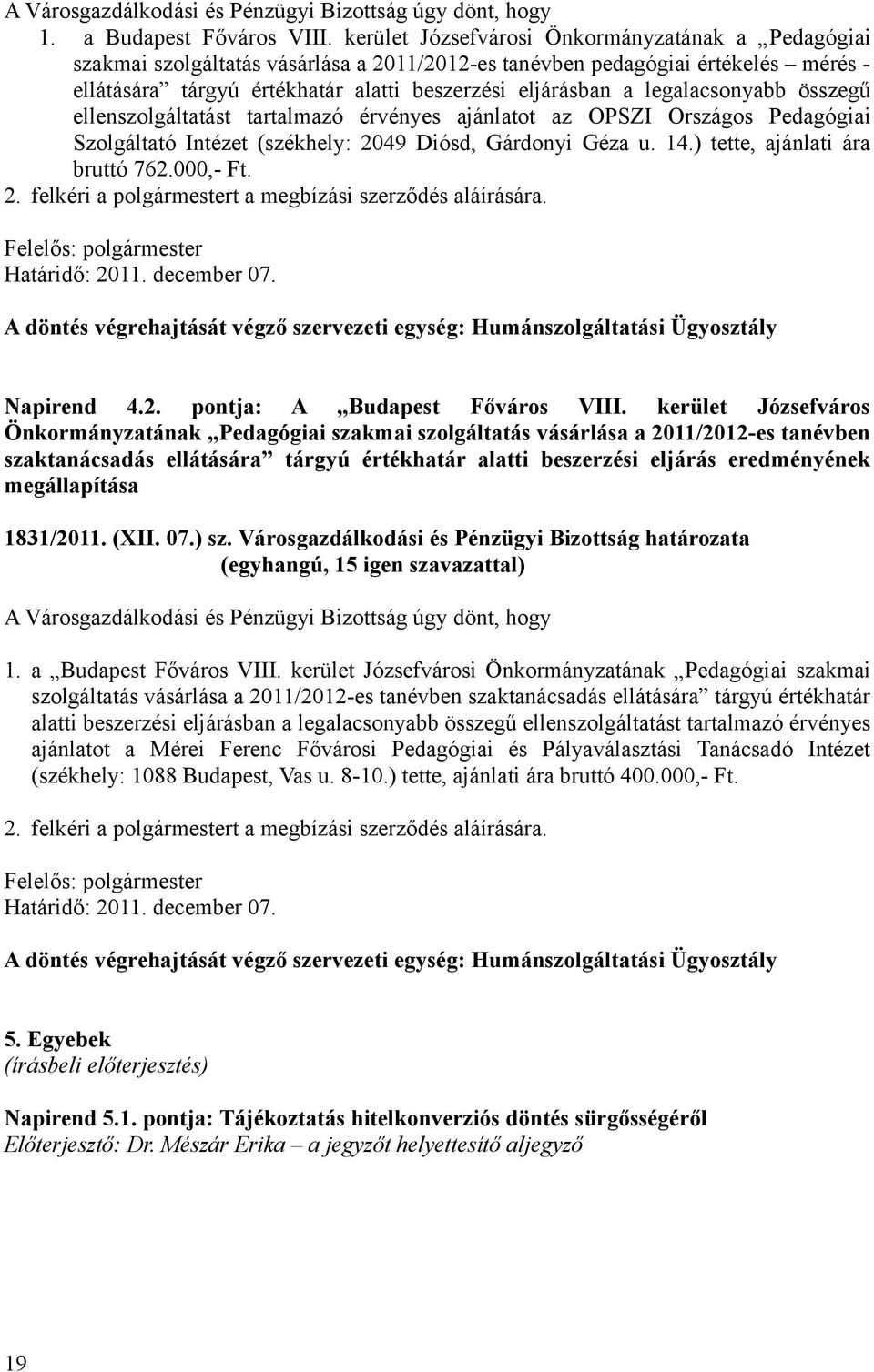 legalacsonyabb összegű ellenszolgáltatást tartalmazó érvényes ajánlatot az OPSZI Országos Pedagógiai Szolgáltató Intézet (székhely: 2049 Diósd, Gárdonyi Géza u. 14.) tette, ajánlati ára bruttó 762.