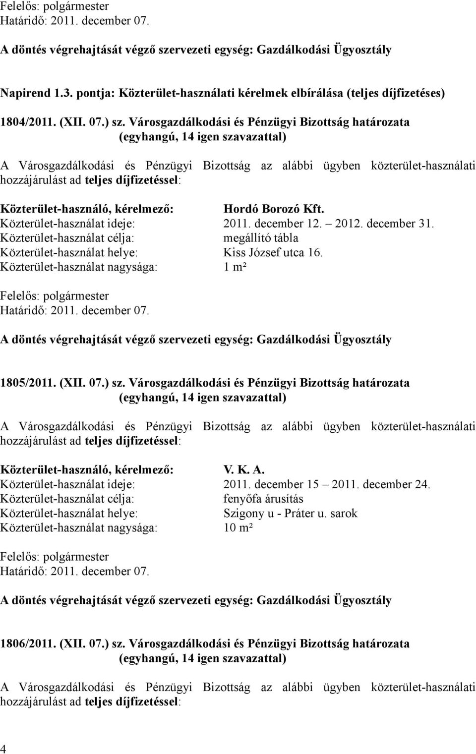 Városgazdálkodási és Pénzügyi Bizottság határozata A Városgazdálkodási és Pénzügyi Bizottság az alábbi ügyben közterület-használati hozzájárulást ad teljes díjfizetéssel: Közterület-használó,