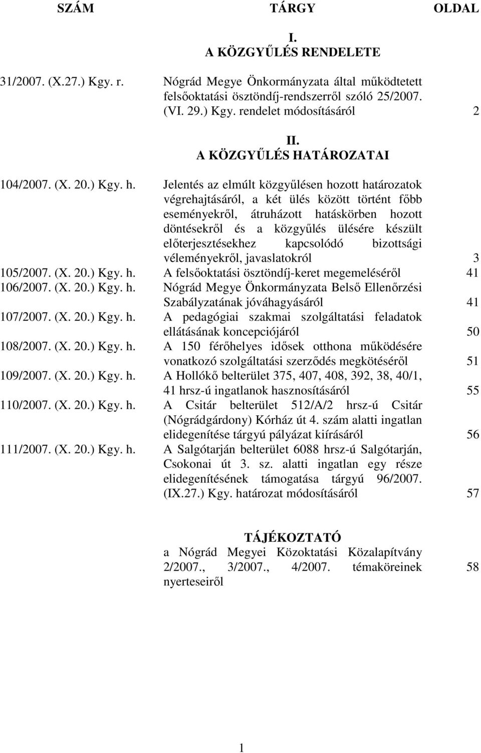 Jelentés az elmúlt közgyőlésen hozott határozatok végrehajtásáról, a két ülés között történt fıbb eseményekrıl, átruházott hatáskörben hozott döntésekrıl és a közgyőlés ülésére készült