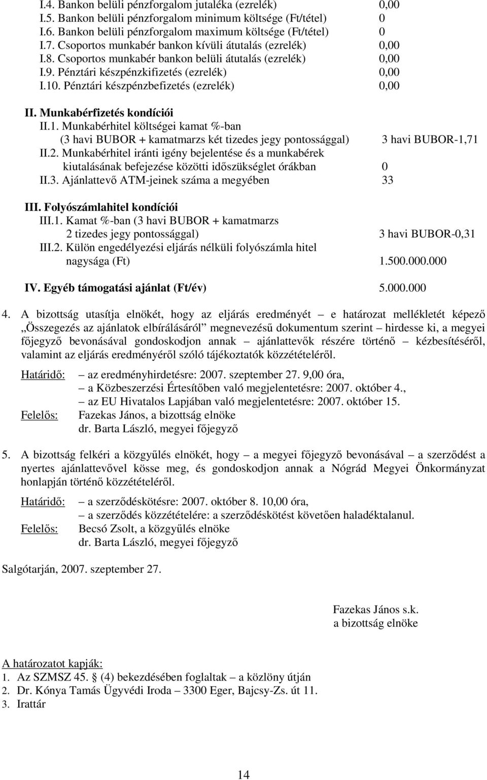 Pénztári készpénzbefizetés (ezrelék) 0,00 II. Munkabérfizetés kondíciói II.1. Munkabérhitel költségei kamat %-ban (3 havi BUBOR + kamatmarzs két tizedes jegy pontossággal) 3 havi BUBOR-1,71 II.2.