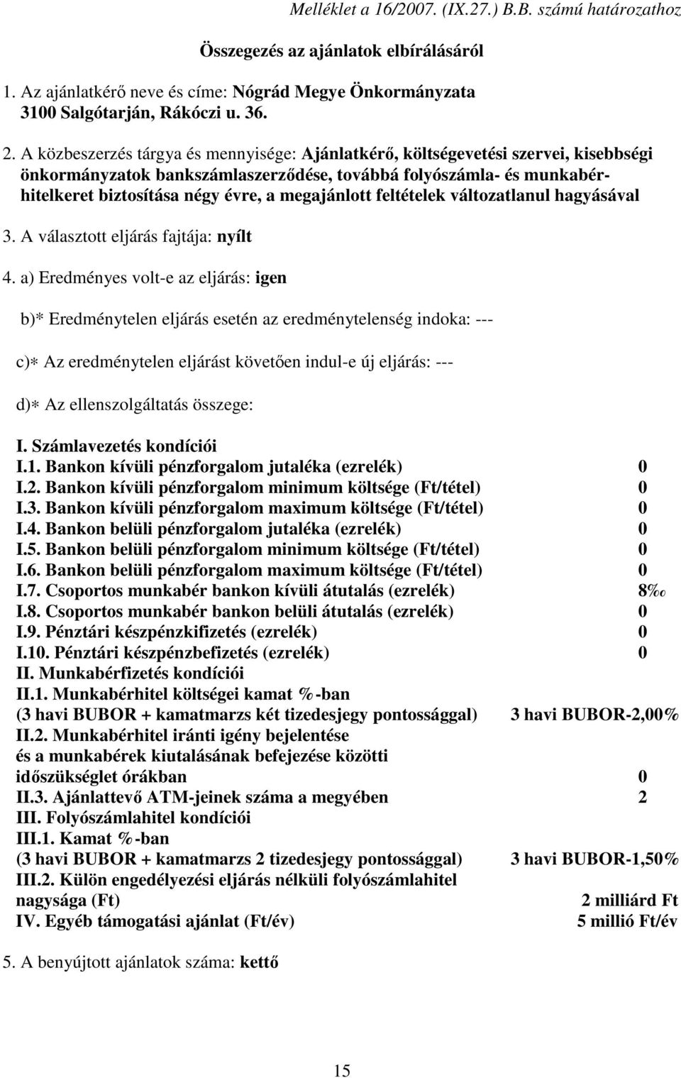 megajánlott feltételek változatlanul hagyásával 3. A választott eljárás fajtája: nyílt 4.