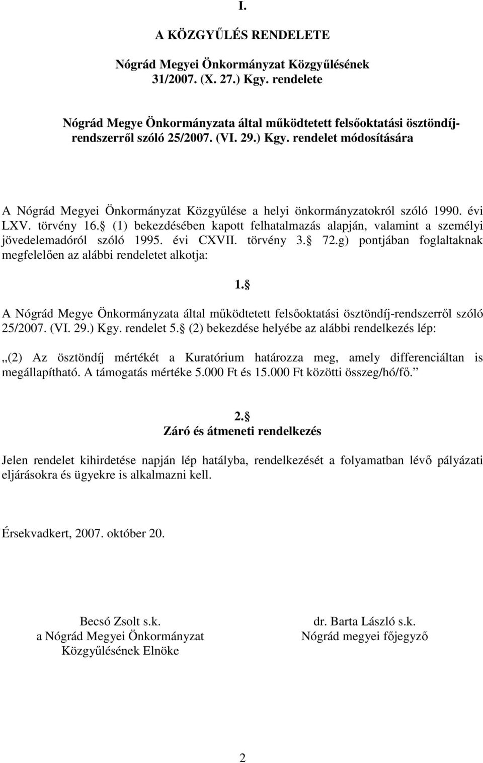 (1) bekezdésében kapott felhatalmazás alapján, valamint a személyi jövedelemadóról szóló 1995. évi CXVII. törvény 3. 72.g) pontjában foglaltaknak megfelelıen az alábbi rendeletet alkotja: 1.