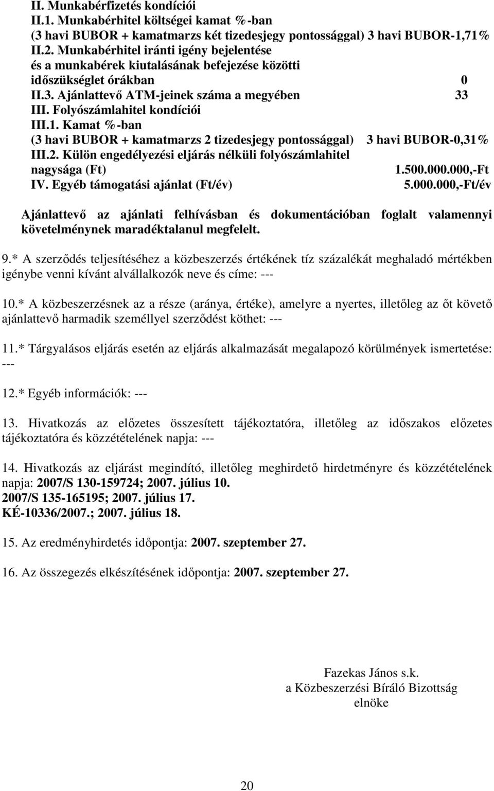 Kamat %-ban (3 havi BUBOR + kamatmarzs 2 tizedesjegy pontossággal) 3 havi BUBOR-0,31% III.2. Külön engedélyezési eljárás nélküli folyószámlahitel nagysága (Ft) 1.500.000.000,-Ft IV.