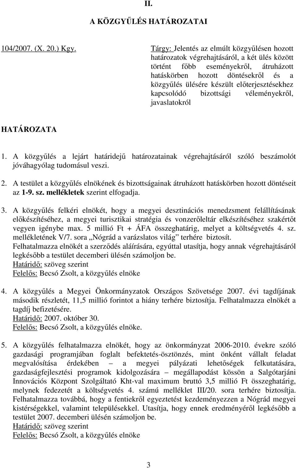 elıterjesztésekhez kapcsolódó bizottsági véleményekrıl, javaslatokról HATÁROZATA 1. A közgyőlés a lejárt határidejő határozatainak végrehajtásáról szóló beszámolót jóváhagyólag tudomásul veszi. 2.