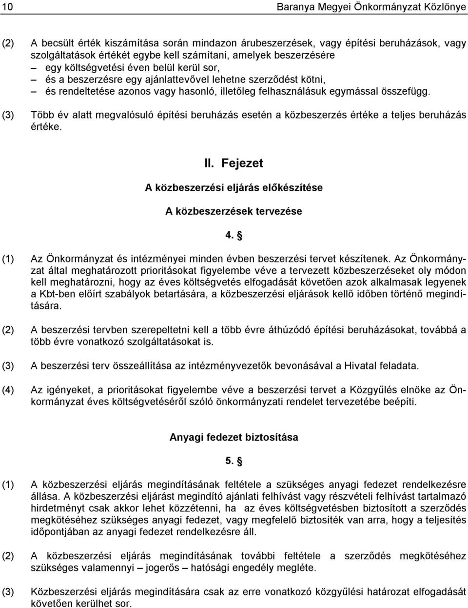 (3) Több év alatt megvalósuló építési beruházás esetén a közbeszerzés értéke a teljes beruházás értéke. II. Fejezet A közbeszerzési eljárás előkészítése A közbeszerzések tervezése 4.