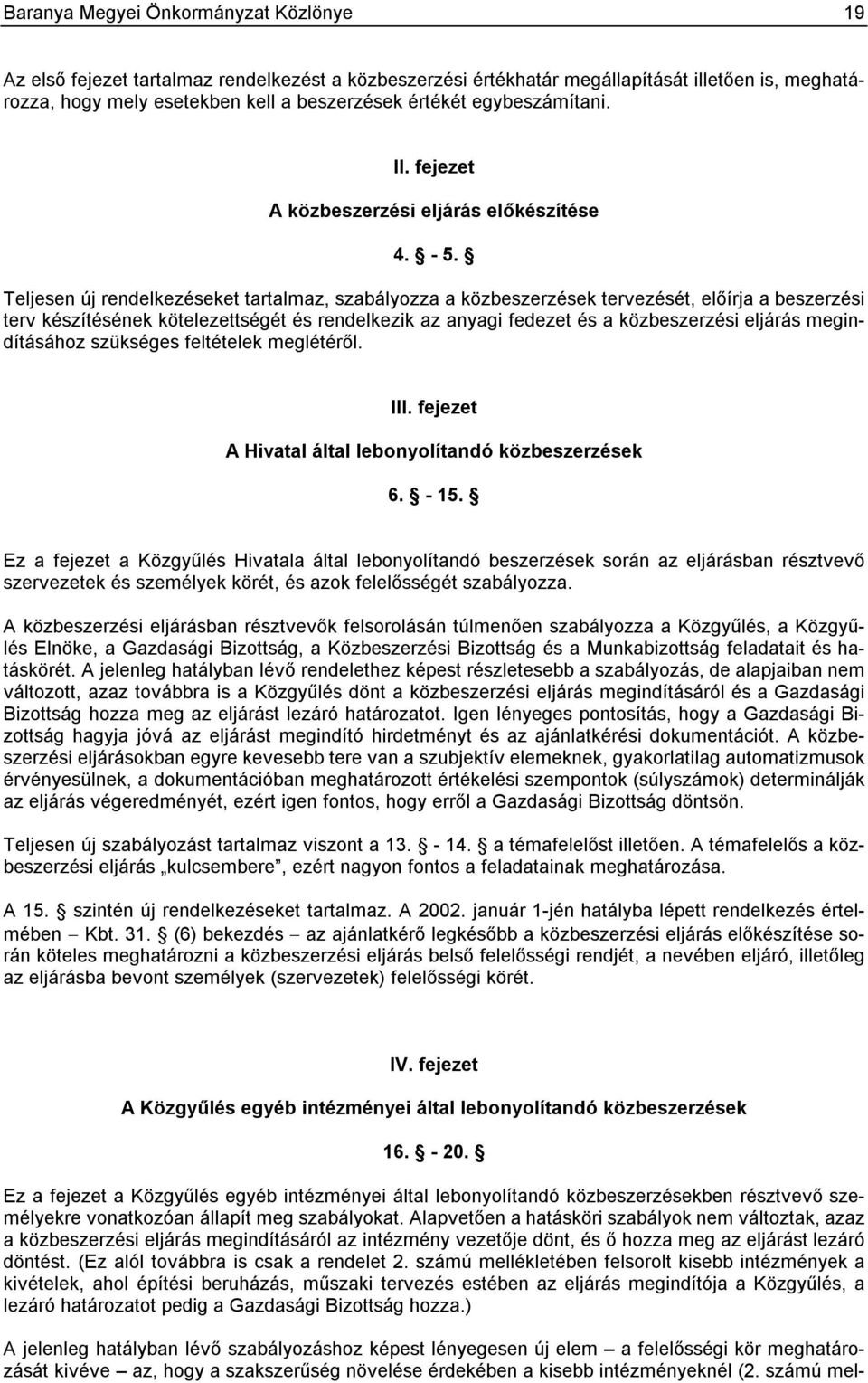 Teljesen új rendelkezéseket tartalmaz, szabályozza a közbeszerzések tervezését, előírja a beszerzési terv készítésének kötelezettségét és rendelkezik az anyagi fedezet és a közbeszerzési eljárás