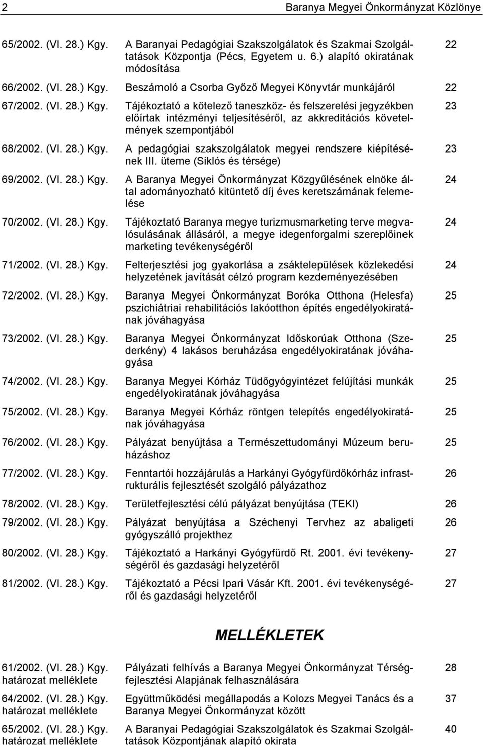 (VI. 28.) Kgy. A pedagógiai szakszolgálatok megyei rendszere kiépítésének III. üteme (Siklós és térsége) 69/2002. (VI. 28.) Kgy. A Baranya Megyei Önkormányzat Közgyűlésének elnöke által adományozható kitüntető díj éves keretszámának felemelése 70/2002.