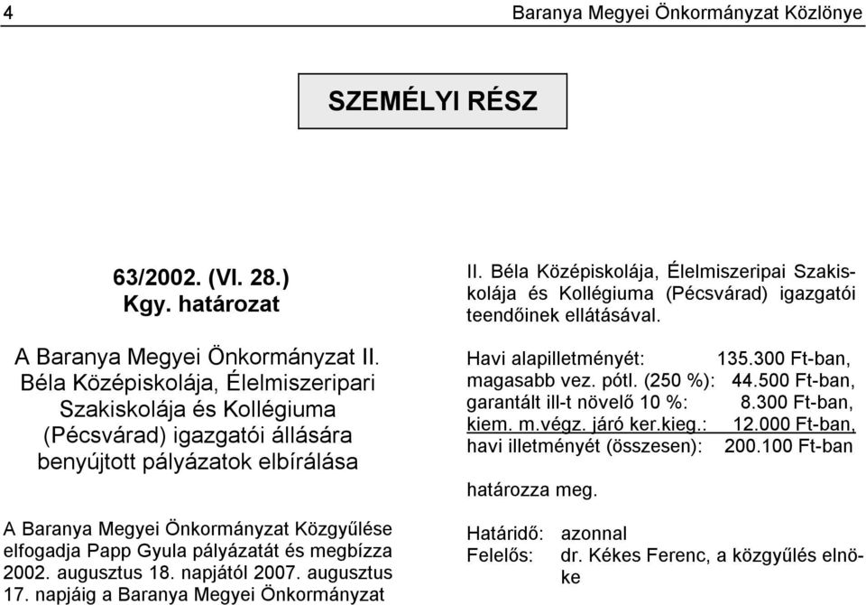 és megbízza 2002. augusztus 18. napjától 2007. augusztus 17. napjáig a Baranya Megyei Önkormányzat II.