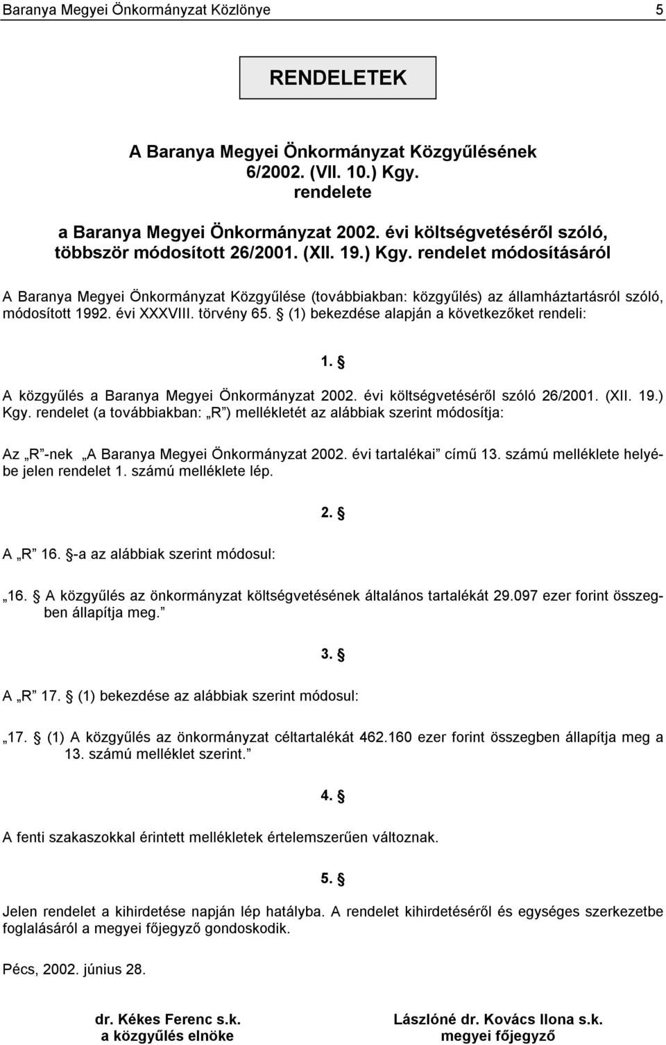 rendelet módosításáról A Baranya Megyei Önkormányzat Közgyűlése (továbbiakban: közgyűlés) az államháztartásról szóló, módosított 1992. évi XXXVIII. törvény 65.