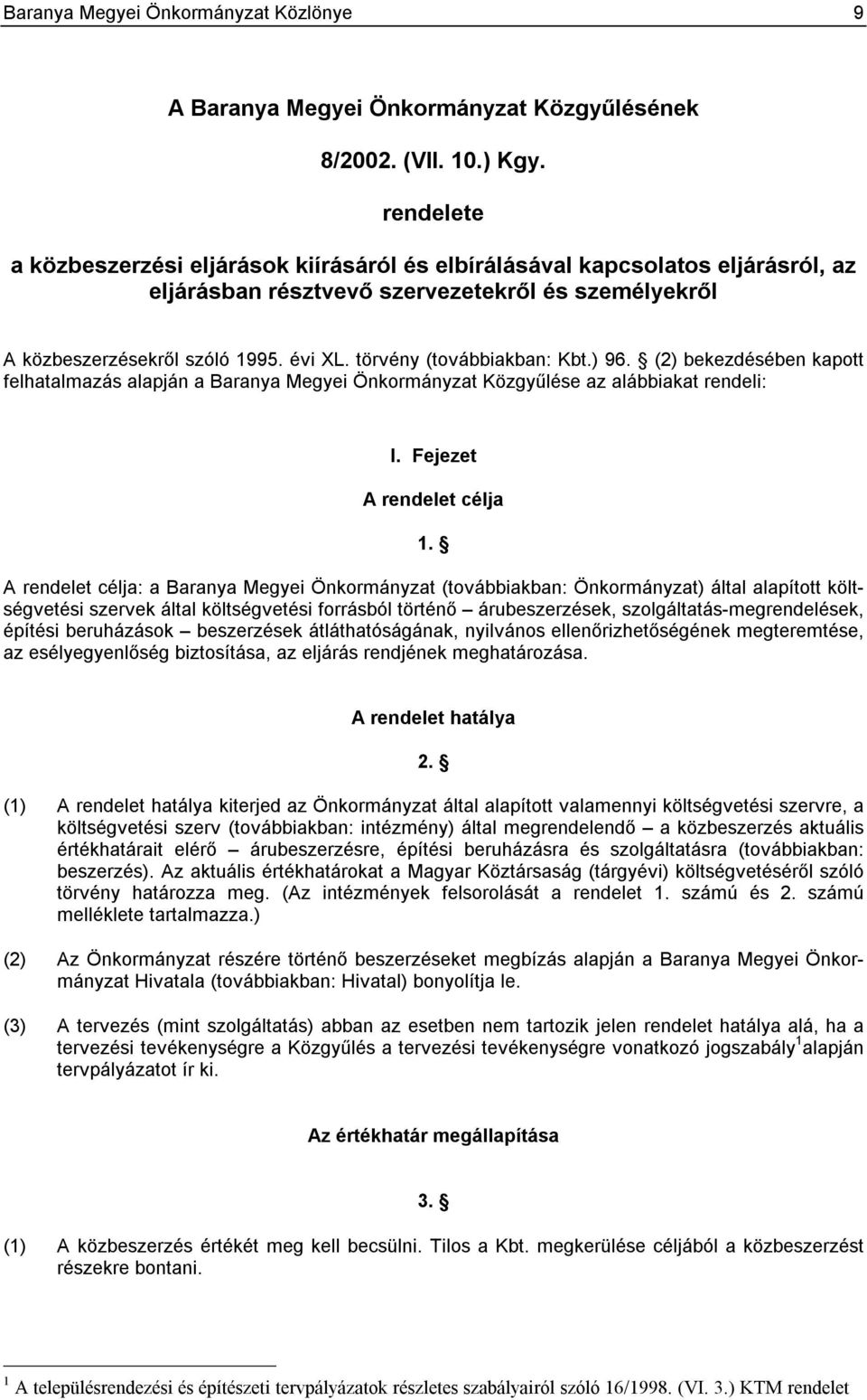 törvény (továbbiakban: Kbt.) 96. (2) bekezdésében kapott felhatalmazás alapján a Baranya Megyei Önkormányzat Közgyűlése az alábbiakat rendeli: I. Fejezet A rendelet célja 1.