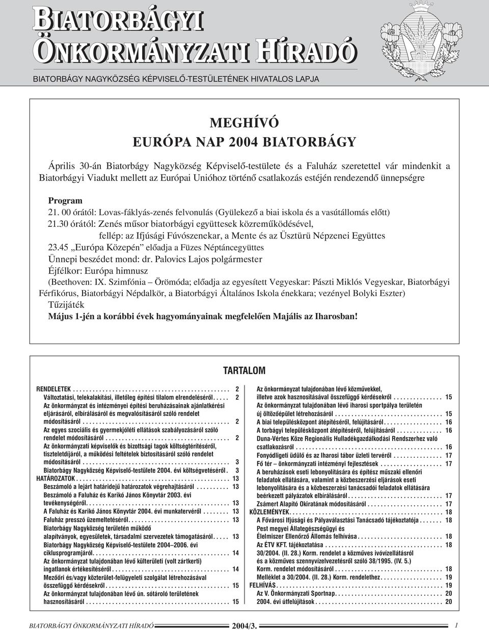 30 órától: Zenés mûsor biatorbágyi együttesek közremûködésével, fellép: az Ifjúsági Fúvószenekar, a Mente és az Üsztürü Népzenei Együttes 23.