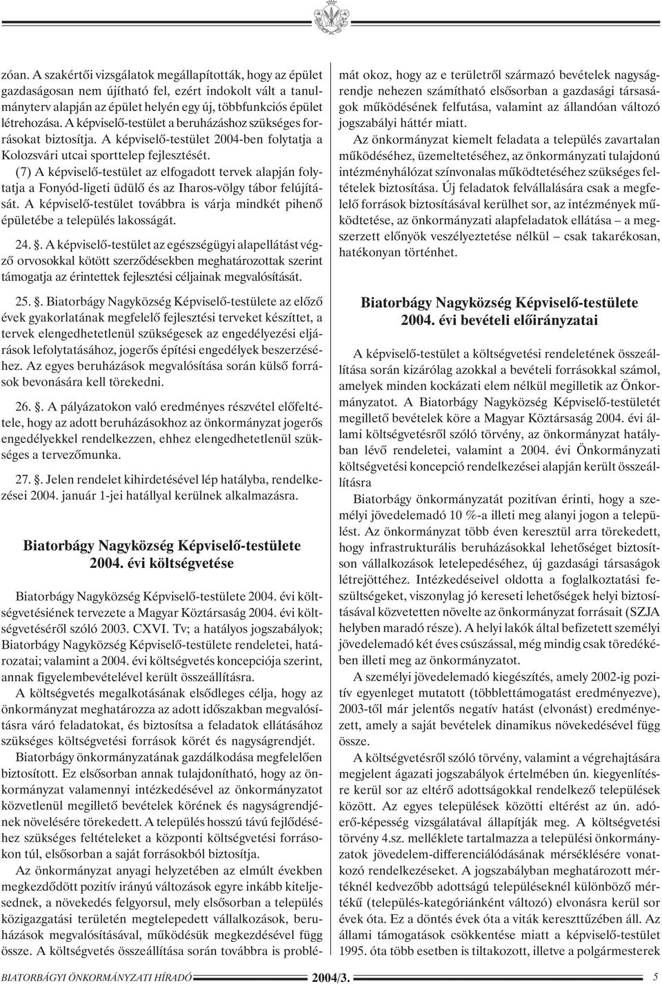 (7) A képviselõ-testület az elfogadott tervek alapján folytatja a Fonyód-ligeti üdülõ és az Iharos-völgy tábor felújítását.