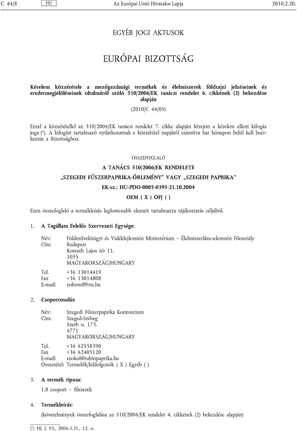 EGYÉB JOGI AKTUSOK EURÓPAI BIZOTTSÁG Kérelem közzététele a mezőgazdasági termékek és élelmiszerek földrajzi jelzéseinek és eredetmegjelöléseinek oltalmáról szóló 510/2006/EK tanácsi rendelet 6.