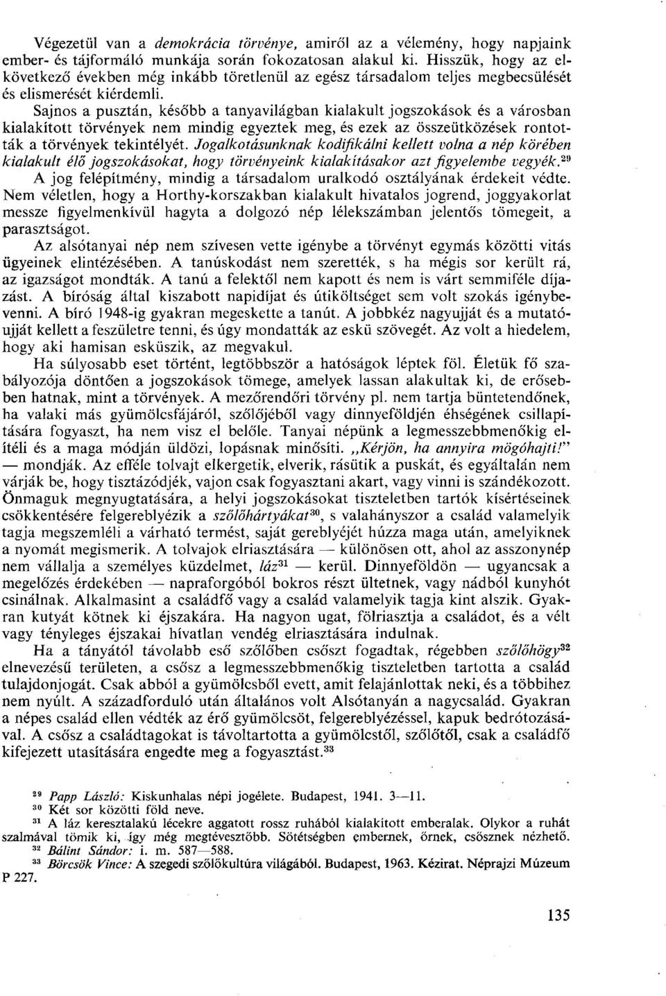 Sajnos a pusztán, később a tanyavilágban kialakult jogszokások és a városban kialakított törvények nem mindig egyeztek meg, és ezek az összeütközések rontották a törvények tekintélyét.