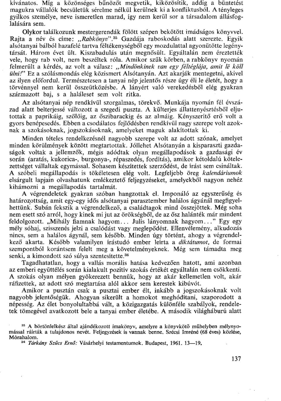 Rajta a név és címe:,,rabkönyv".* 5 Gazdája raboskodás alatt szerezte. Egyik alsótanyai bálból hazafelé tartva féltékenységből egy mozdulattal agyonütötte legénytársát. Három évet ült.