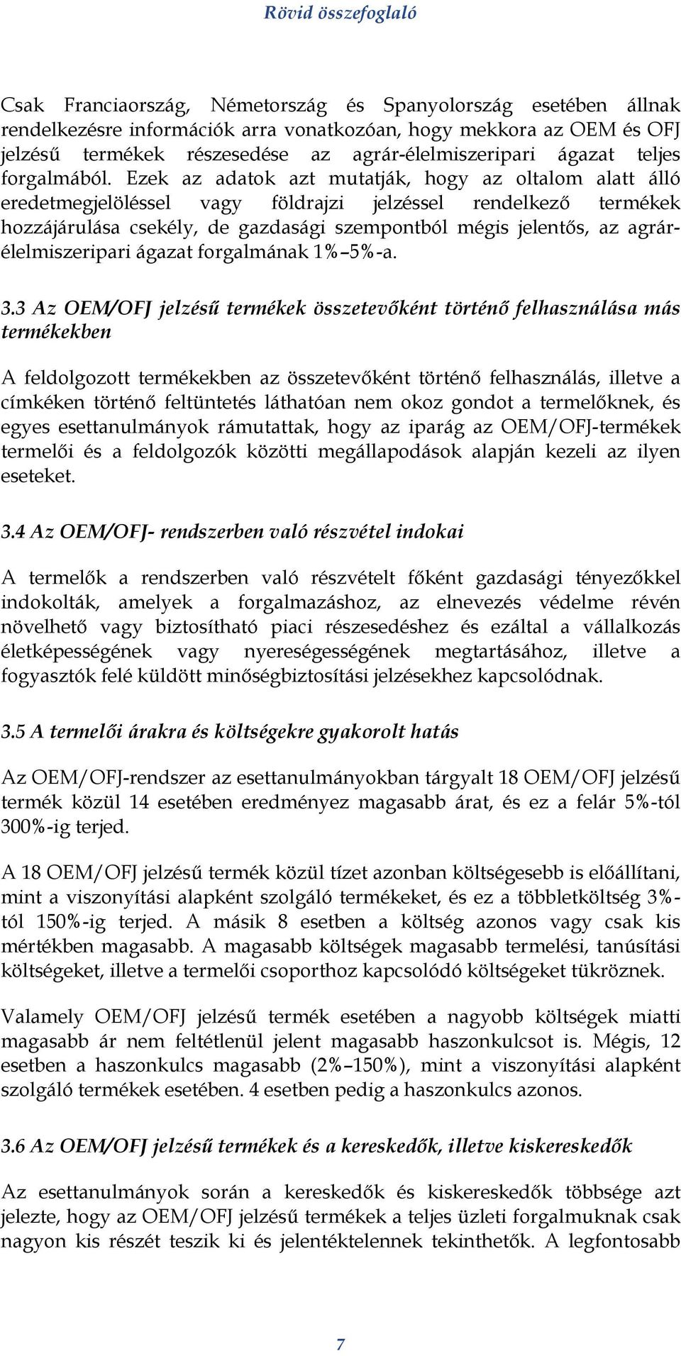 Ezek az adatok azt mutatják, hogy az oltalom alatt álló eredetmegjelöléssel vagy földrajzi jelzéssel rendelkező termékek hozzájárulása csekély, de gazdasági szempontból mégis jelentős, az