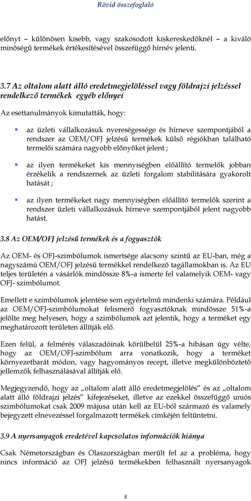 szempontjából a rendszer az OEM/OFJ jelzésű termékek külső régiókban található termelői számára nagyobb előnyöket jelent ; az ilyen termékeket kis mennyiségben előállító termelők jobban érzékelik a