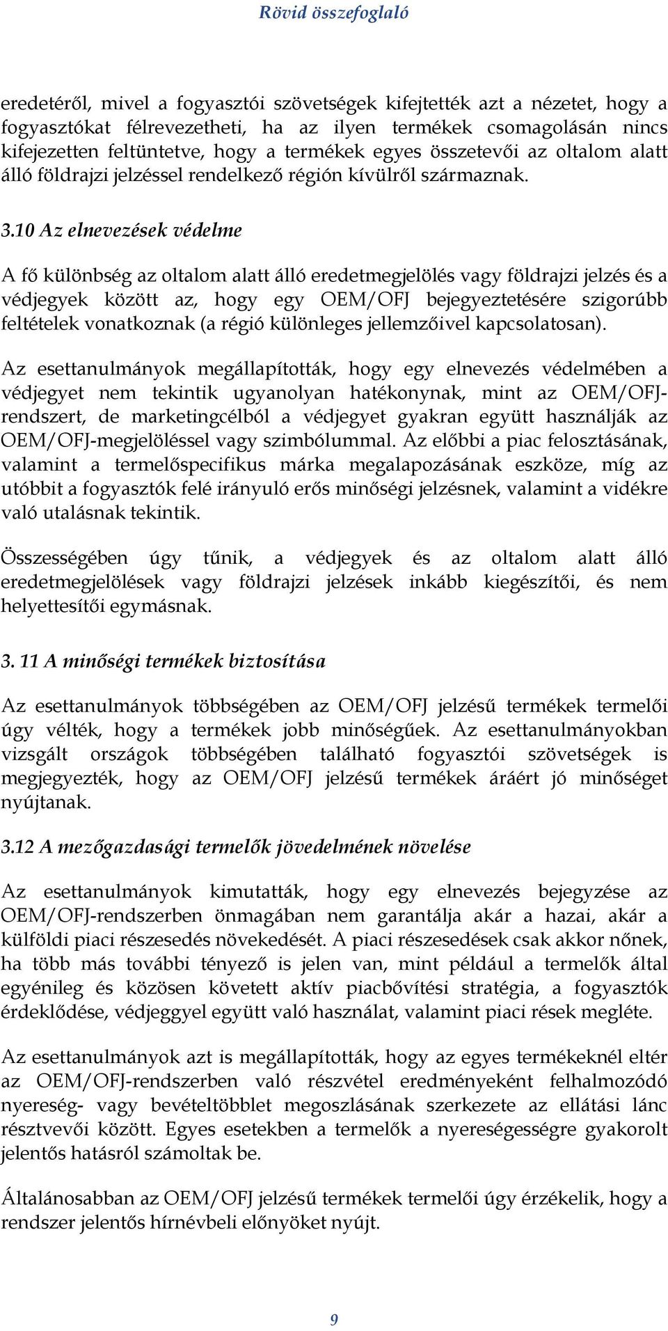 10 Az elnevezések védelme A fő különbség az oltalom alatt álló eredetmegjelölés vagy földrajzi jelzés és a védjegyek között az, hogy egy OEM/OFJ bejegyeztetésére szigorúbb feltételek vonatkoznak (a