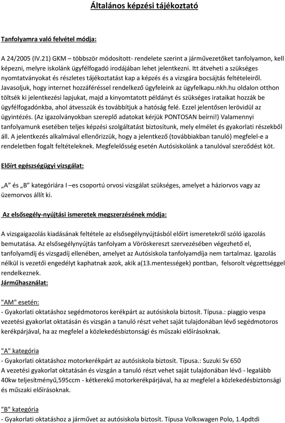 Itt átveheti a szükséges nyomtatványokat és részletes tájékoztatást kap a képzés és a vizsgára bocsájtás feltételeiről. Javasoljuk, hogy internet hozzáféréssel rendelkező ügyfeleink az ügyfelkapu.nkh.