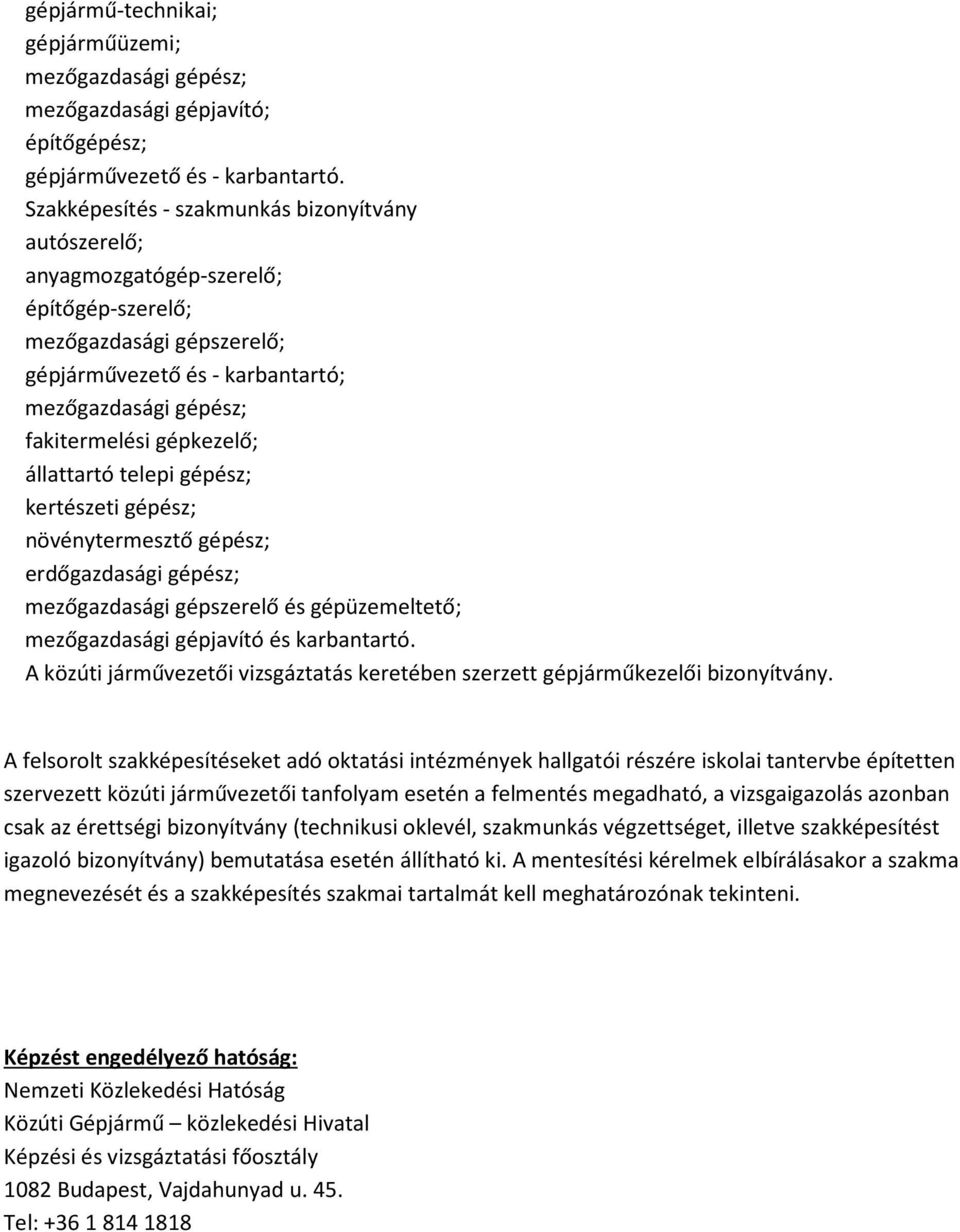 gépkezelő; állattartó telepi gépész; kertészeti gépész; növénytermesztő gépész; erdőgazdasági gépész; mezőgazdasági gépszerelő és gépüzemeltető; mezőgazdasági gépjavító és karbantartó.