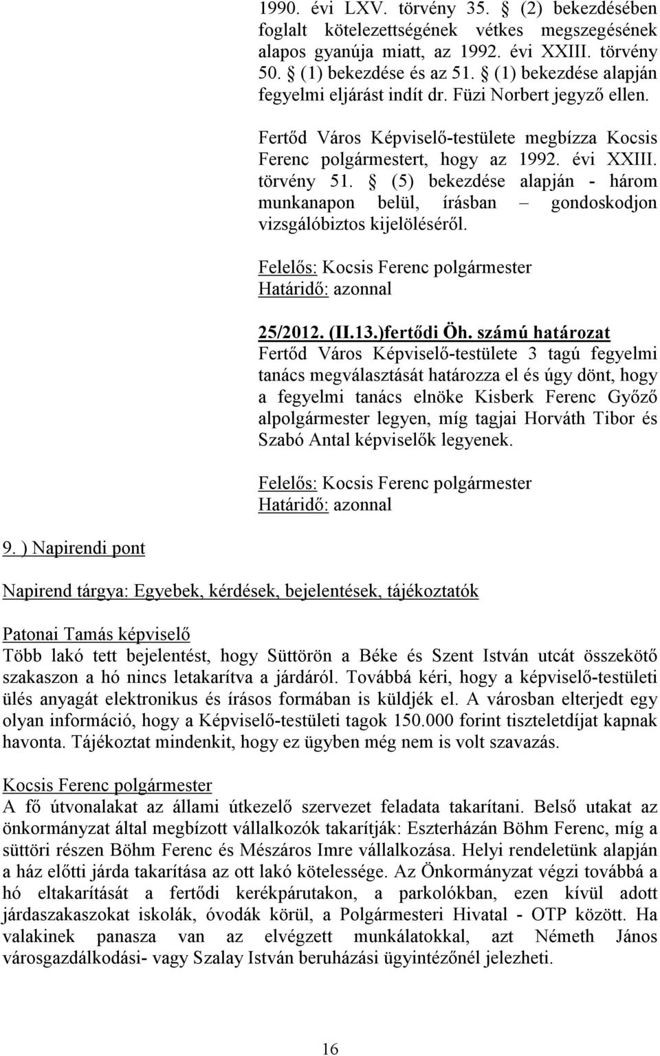 (5) bekezdése alapján - három munkanapon belül, írásban gondoskodjon vizsgálóbiztos kijelöléséről. Felelős: 25/2012. (II.13.)fertődi Öh.