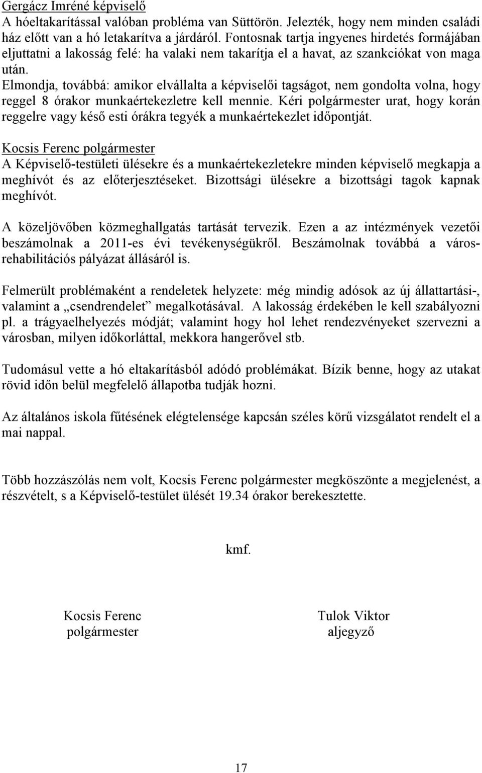 Elmondja, továbbá: amikor elvállalta a képviselői tagságot, nem gondolta volna, hogy reggel 8 órakor munkaértekezletre kell mennie.