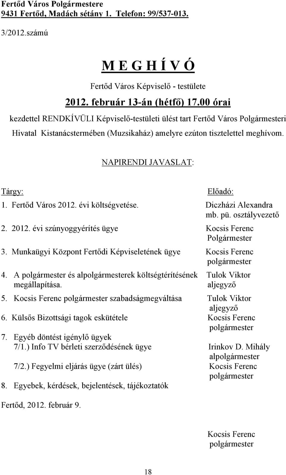 NAPIRENDI JAVASLAT: Tárgy: Előadó: 1. Fertőd Város 2012. évi költségvetése. Diczházi Alexandra mb. pü. osztályvezető 2. 2012. évi szúnyoggyérítés ügye Kocsis Ferenc Polgármester 3.