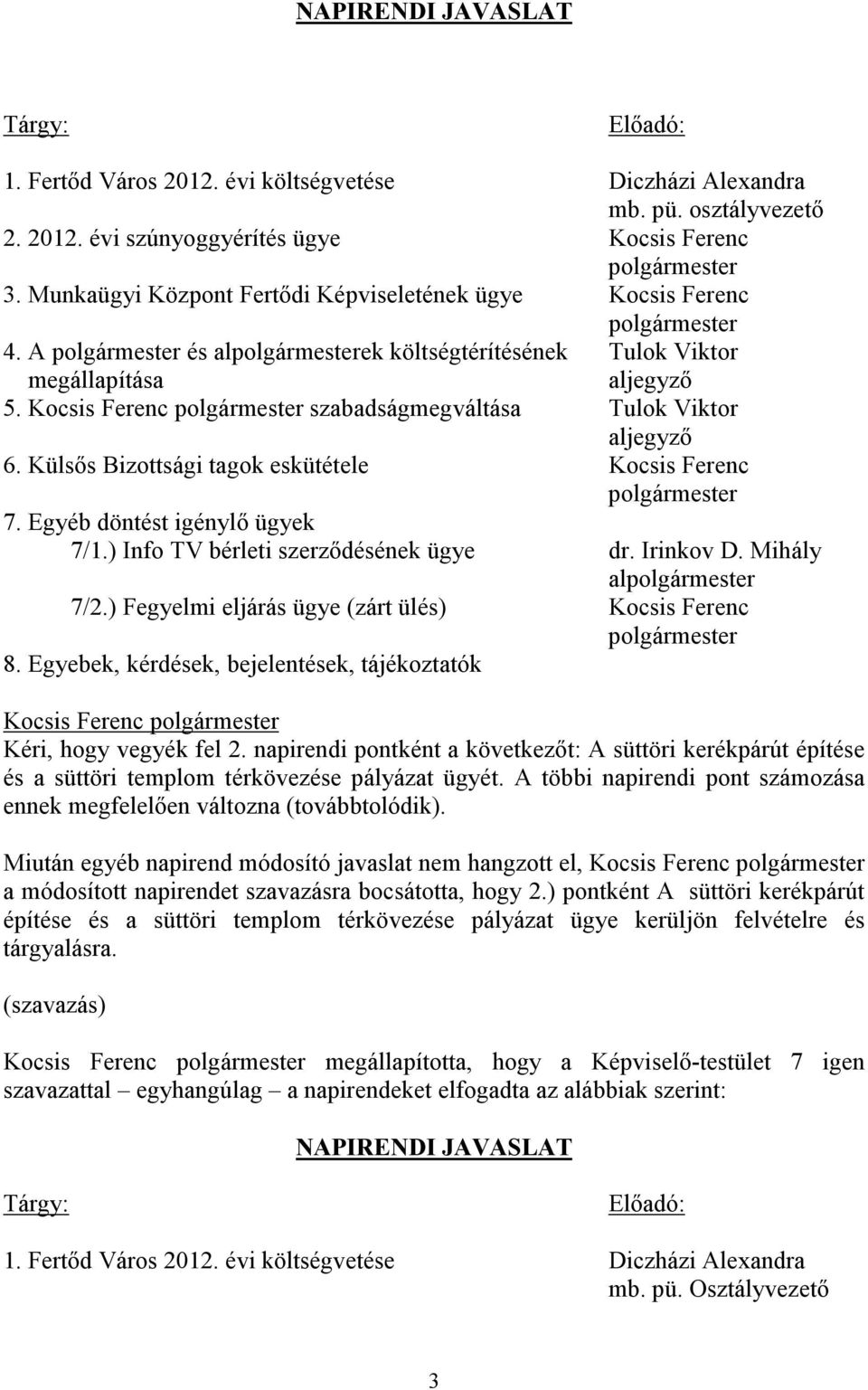 Külsős Bizottsági tagok eskütétele Kocsis Ferenc 7. Egyéb döntést igénylő ügyek 7/1.) Info TV bérleti szerződésének ügye dr. Irinkov D. Mihály al 7/2.