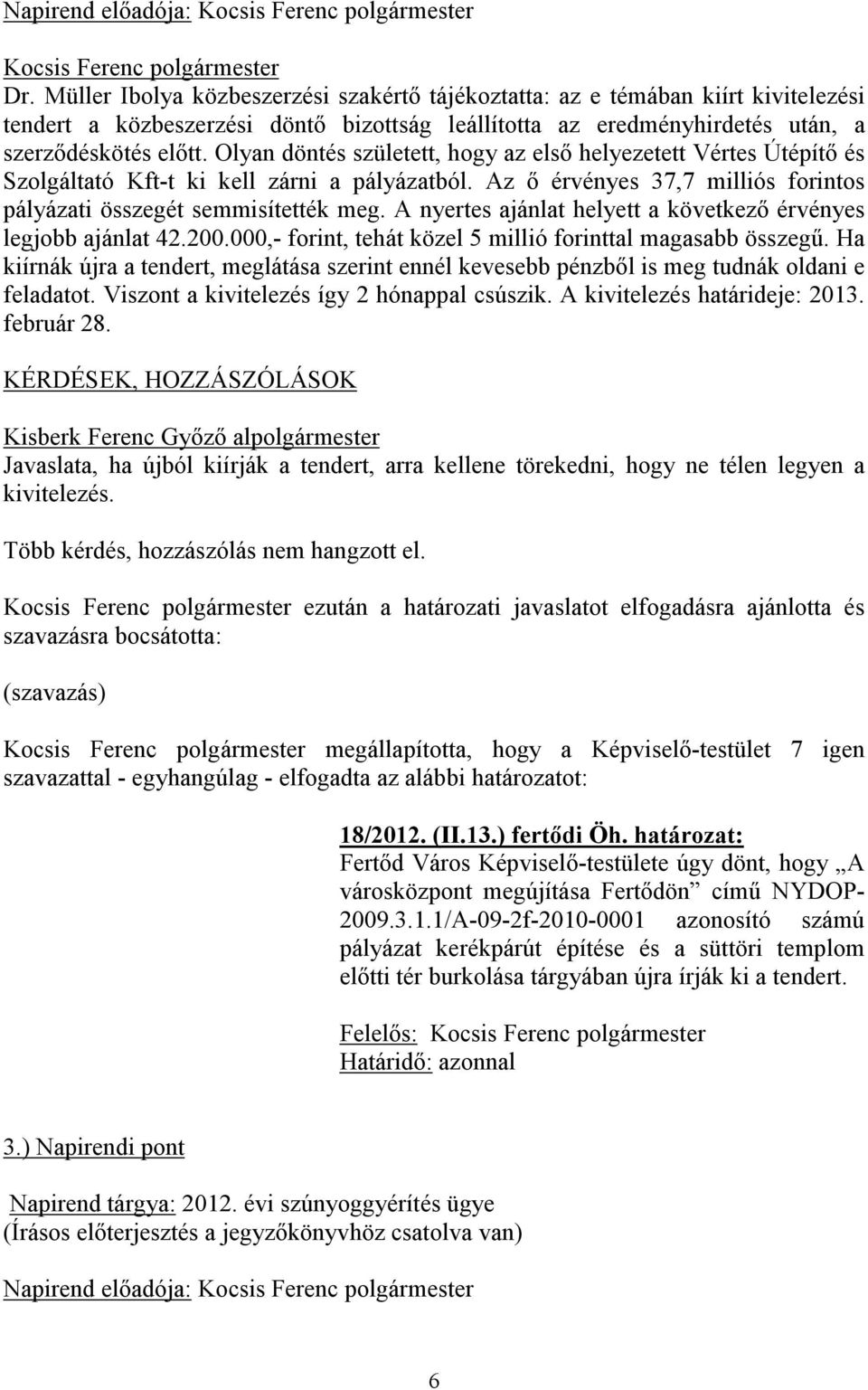 Olyan döntés született, hogy az első helyezetett Vértes Útépítő és Szolgáltató Kft-t ki kell zárni a pályázatból. Az ő érvényes 37,7 milliós forintos pályázati összegét semmisítették meg.