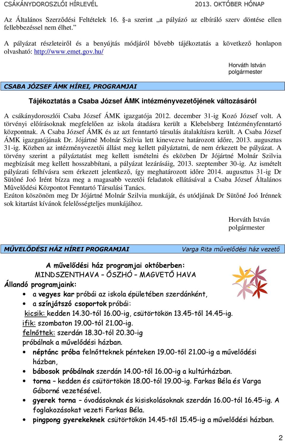 hu/ CSABA JÓZSEF ÁMK HÍREI, PROGRAMJAI Horváth István polgármester Tájékoztatás a Csaba József ÁMK intézményvezetőjének változásáról A csákánydoroszlói Csaba József ÁMK igazgatója 2012.