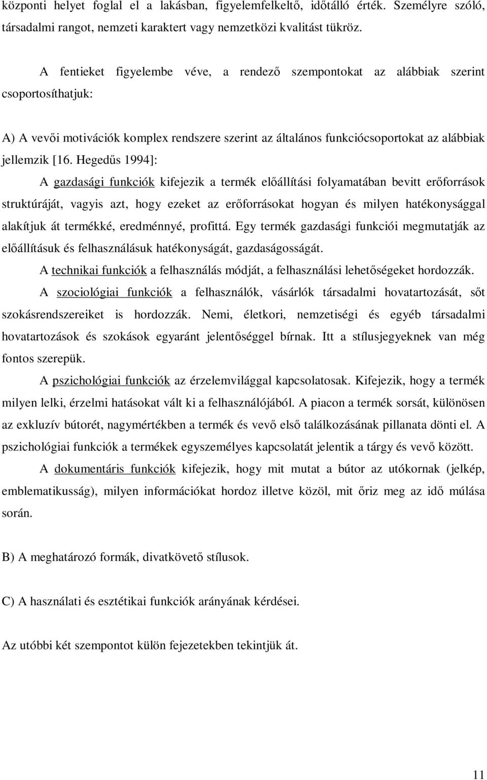 Hegedűs 1994]: A gazdasági funkciók kifejezik a termék előállítási folyamatában bevitt erőforrások struktúráját, vagyis azt, hogy ezeket az erőforrásokat hogyan és milyen hatékonysággal alakítjuk át