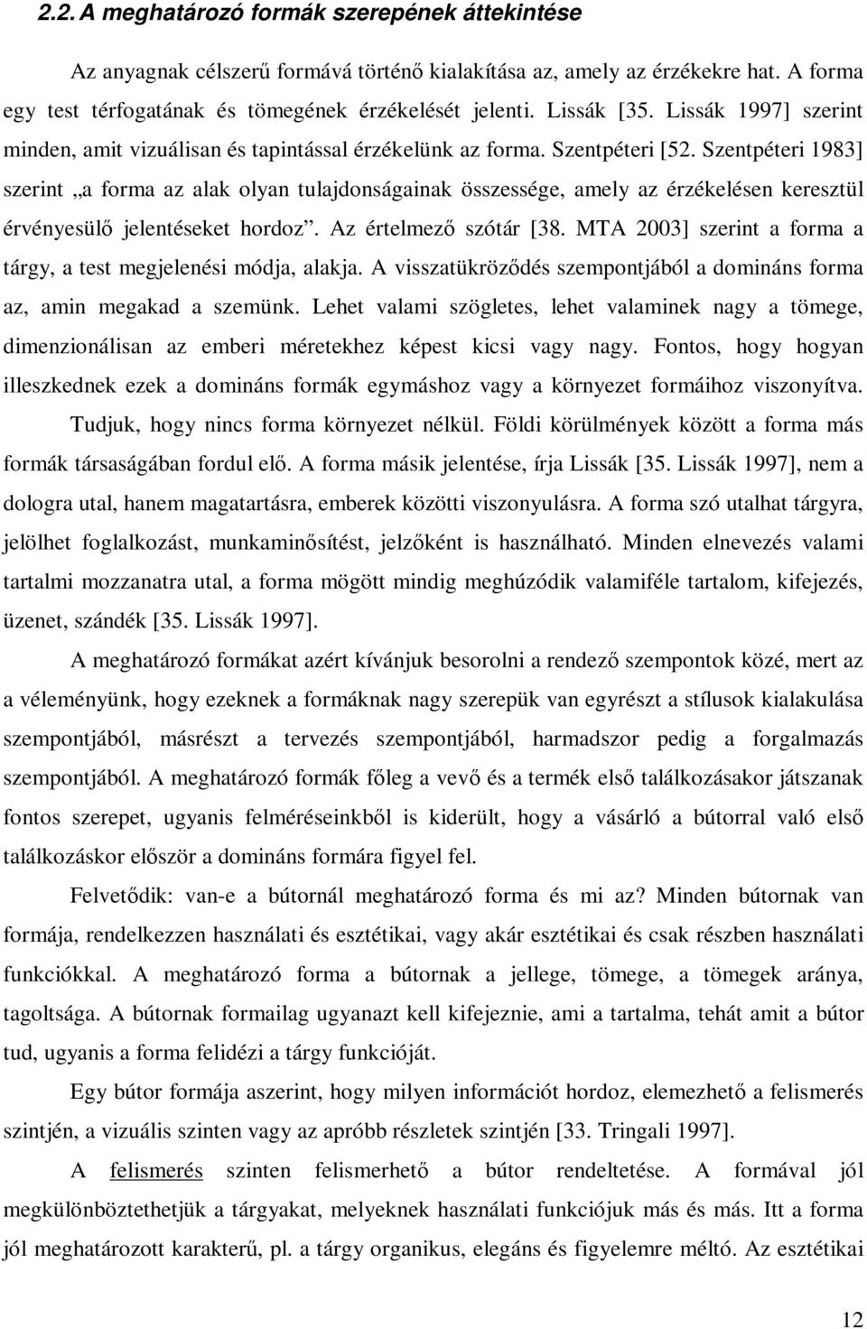 Szentpéteri 1983] szerint a forma az alak olyan tulajdonságainak összessége, amely az érzékelésen keresztül érvényesülő jelentéseket hordoz. Az értelmező szótár [38.