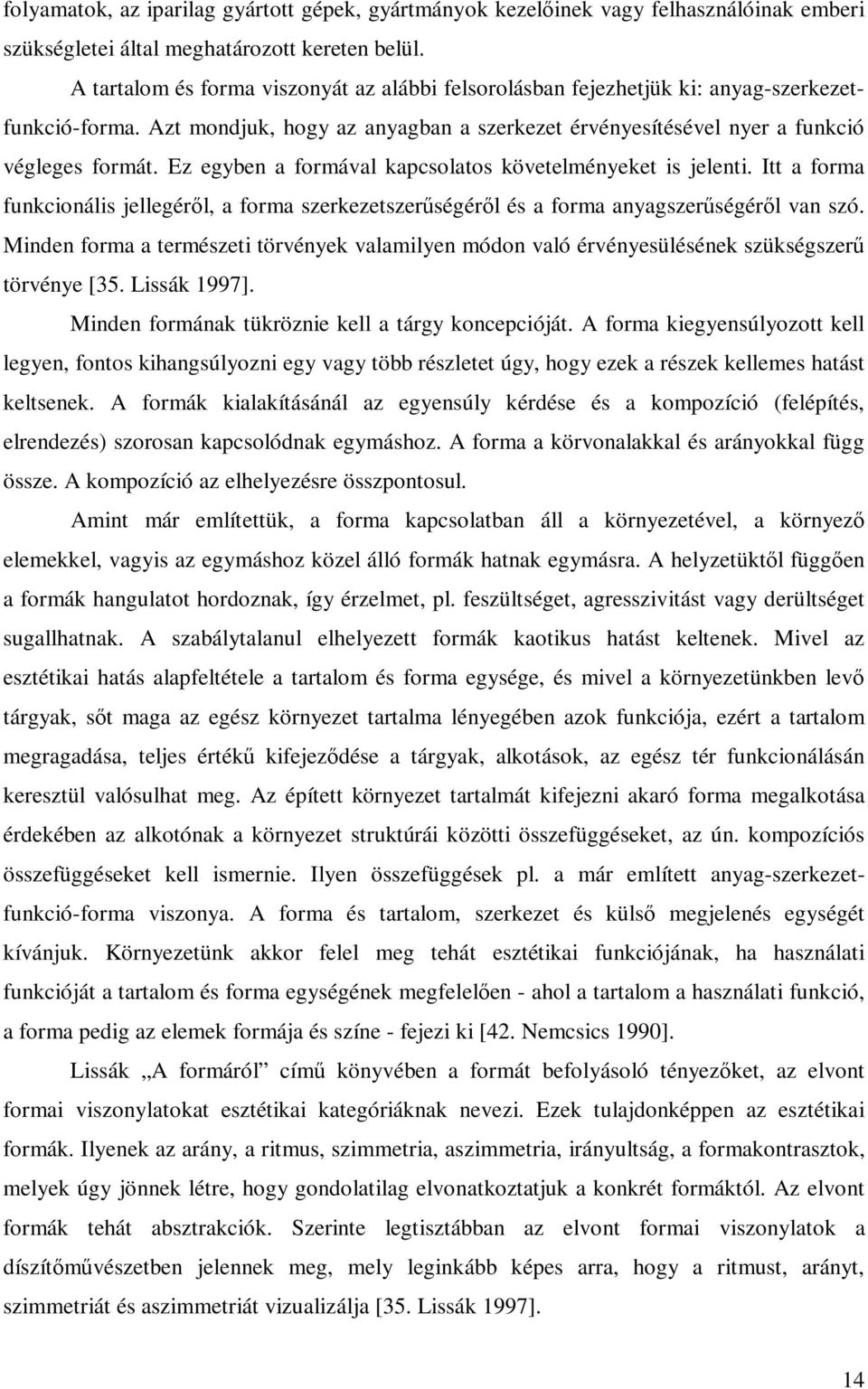 Ez egyben a formával kapcsolatos követelményeket is jelenti. Itt a forma funkcionális jellegéről, a forma szerkezetszerűségéről és a forma anyagszerűségéről van szó.