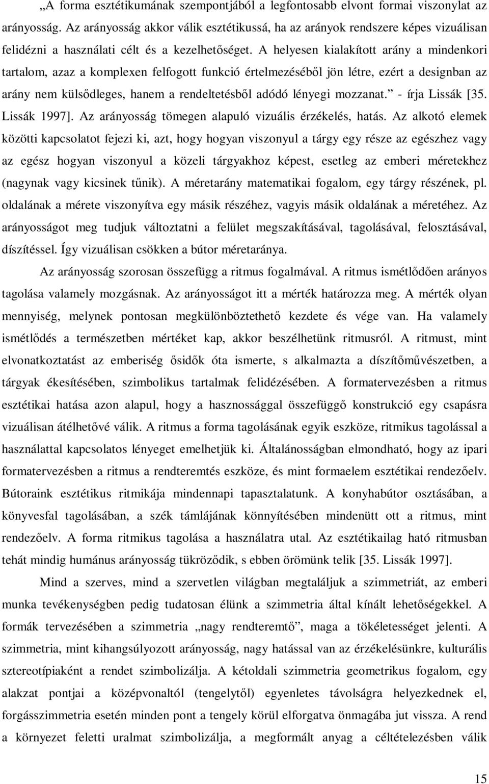 A helyesen kialakított arány a mindenkori tartalom, azaz a komplexen felfogott funkció értelmezéséből jön létre, ezért a designban az arány nem külsődleges, hanem a rendeltetésből adódó lényegi