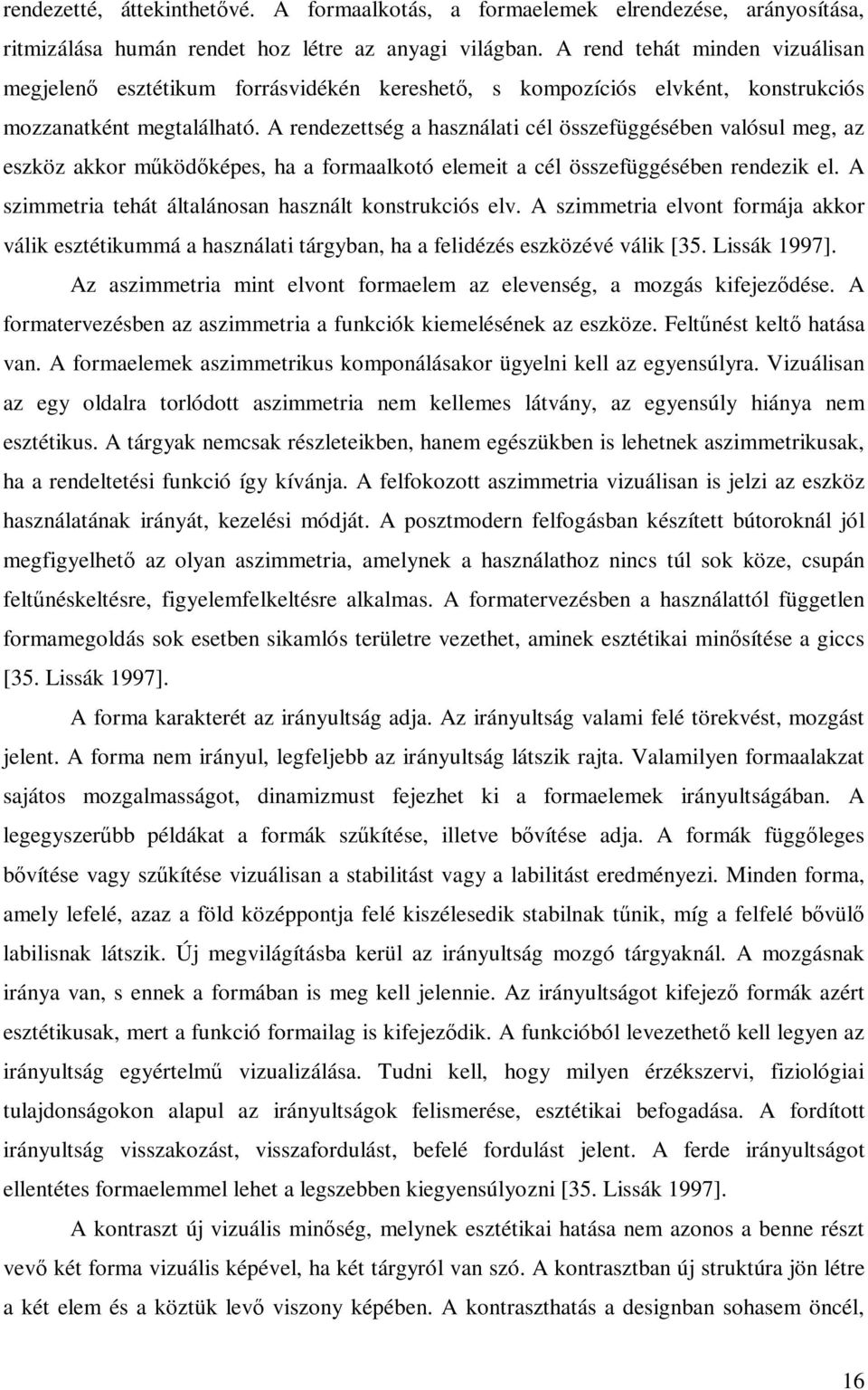 A rendezettség a használati cél összefüggésében valósul meg, az eszköz akkor működőképes, ha a formaalkotó elemeit a cél összefüggésében rendezik el.