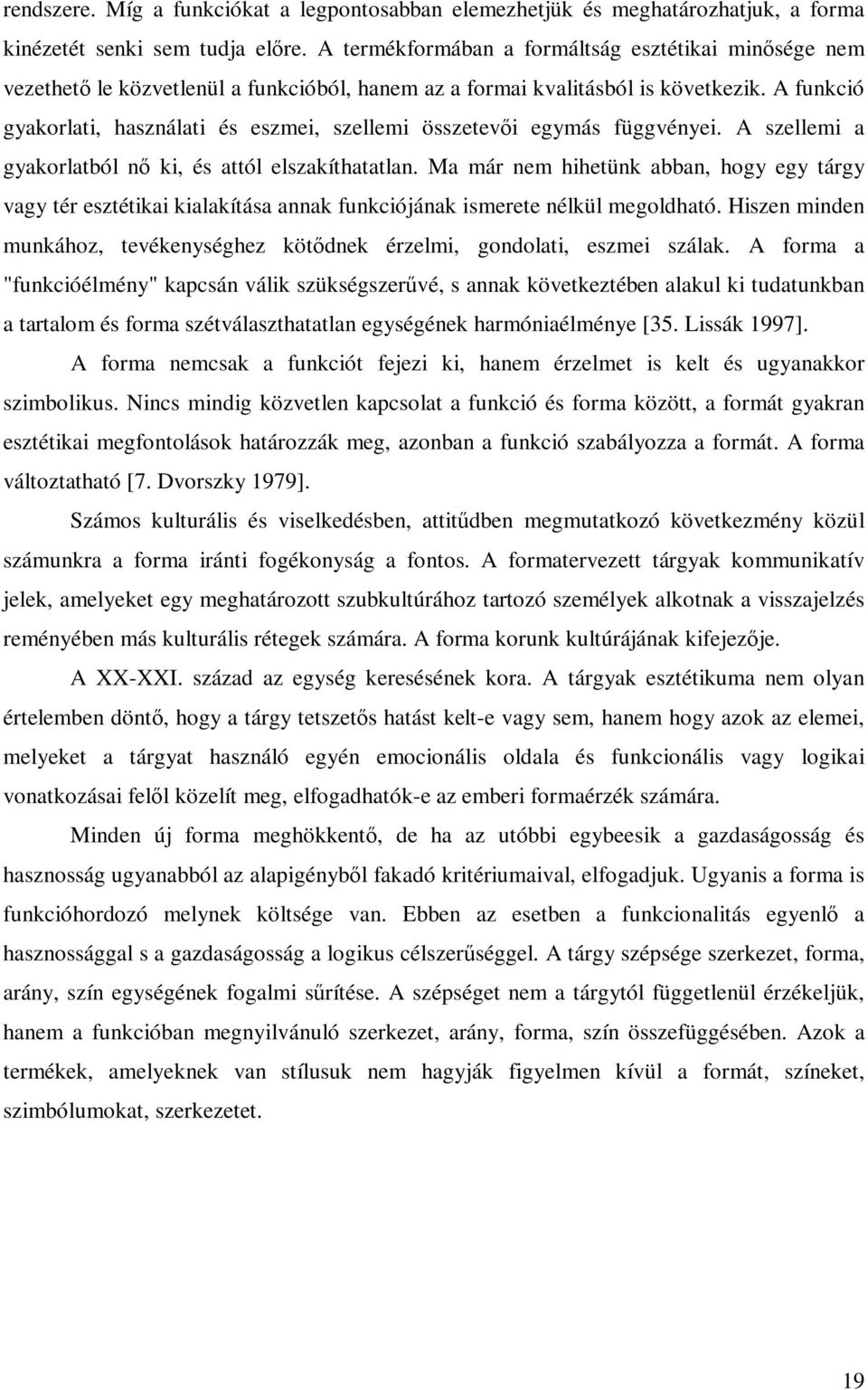 A funkció gyakorlati, használati és eszmei, szellemi összetevői egymás függvényei. A szellemi a gyakorlatból nő ki, és attól elszakíthatatlan.