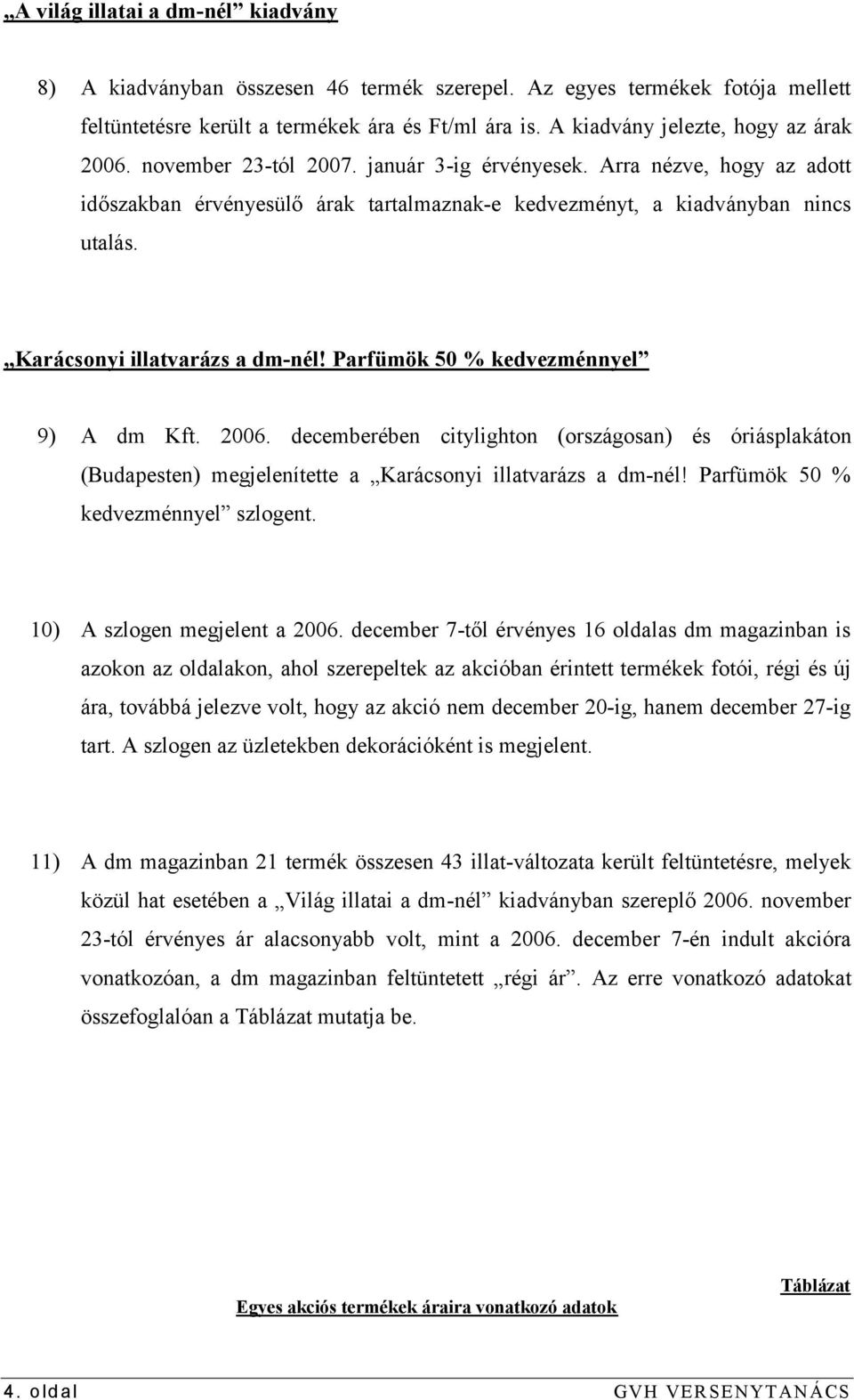 Karácsonyi illatvarázs a dm-nél! Parfümök 50 % kedvezménnyel 9) A dm Kft. 2006. decemberében citylighton (országosan) és óriásplakáton (Budapesten) megjelenítette a Karácsonyi illatvarázs a dm-nél!